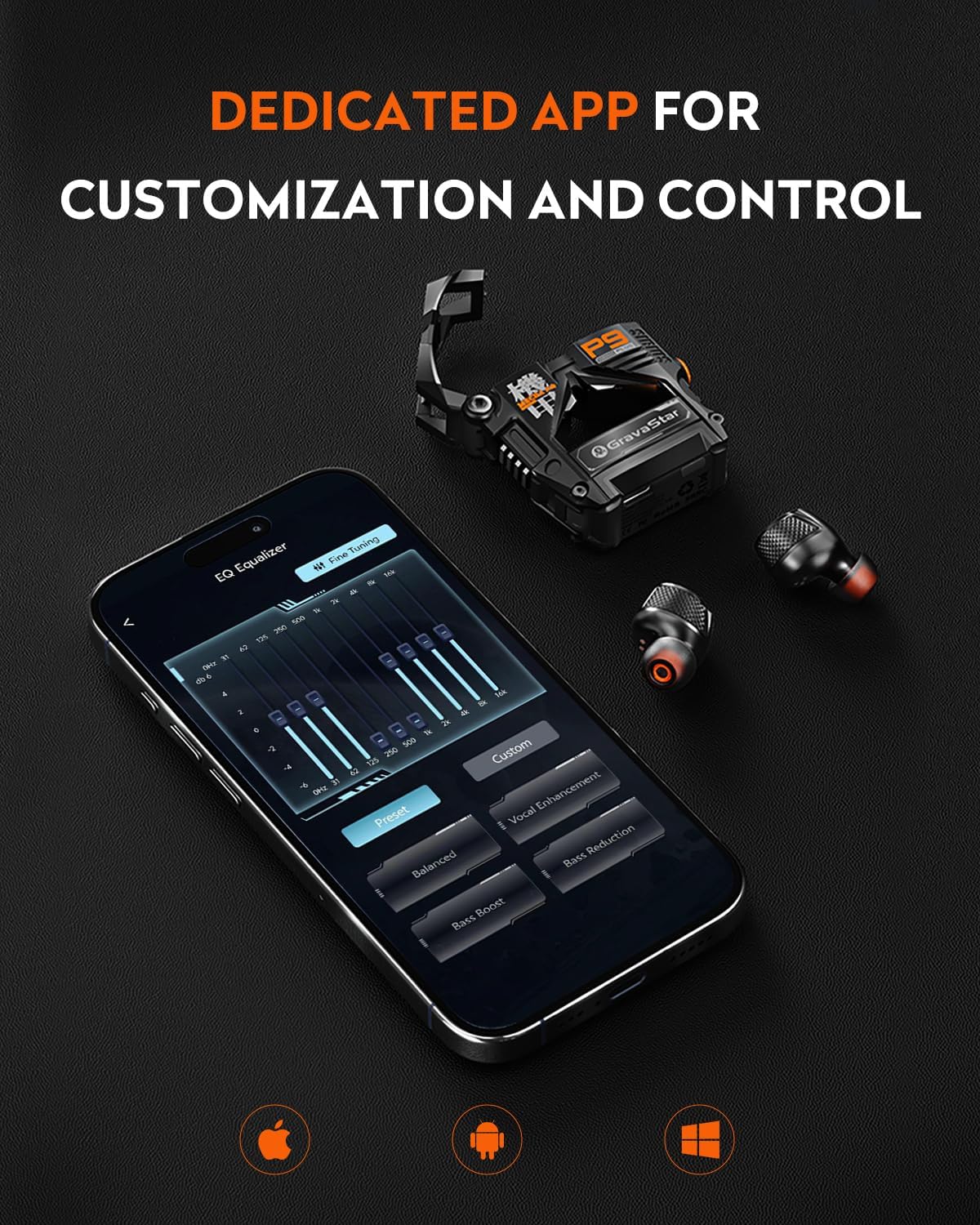 DEDICATED APP FOR CUSTOMIZATION AND CONTROL

GravaStar Tuning EQ Equalizer

Fine M - & t s8 W A = T2% 13 1 117 d & NA - 1 - a . 2 -2 S0o 1O0 350 Custom - A2 + 2 H Enhancement Preset I Vocal Reduction Balanced Bass Boost Bass