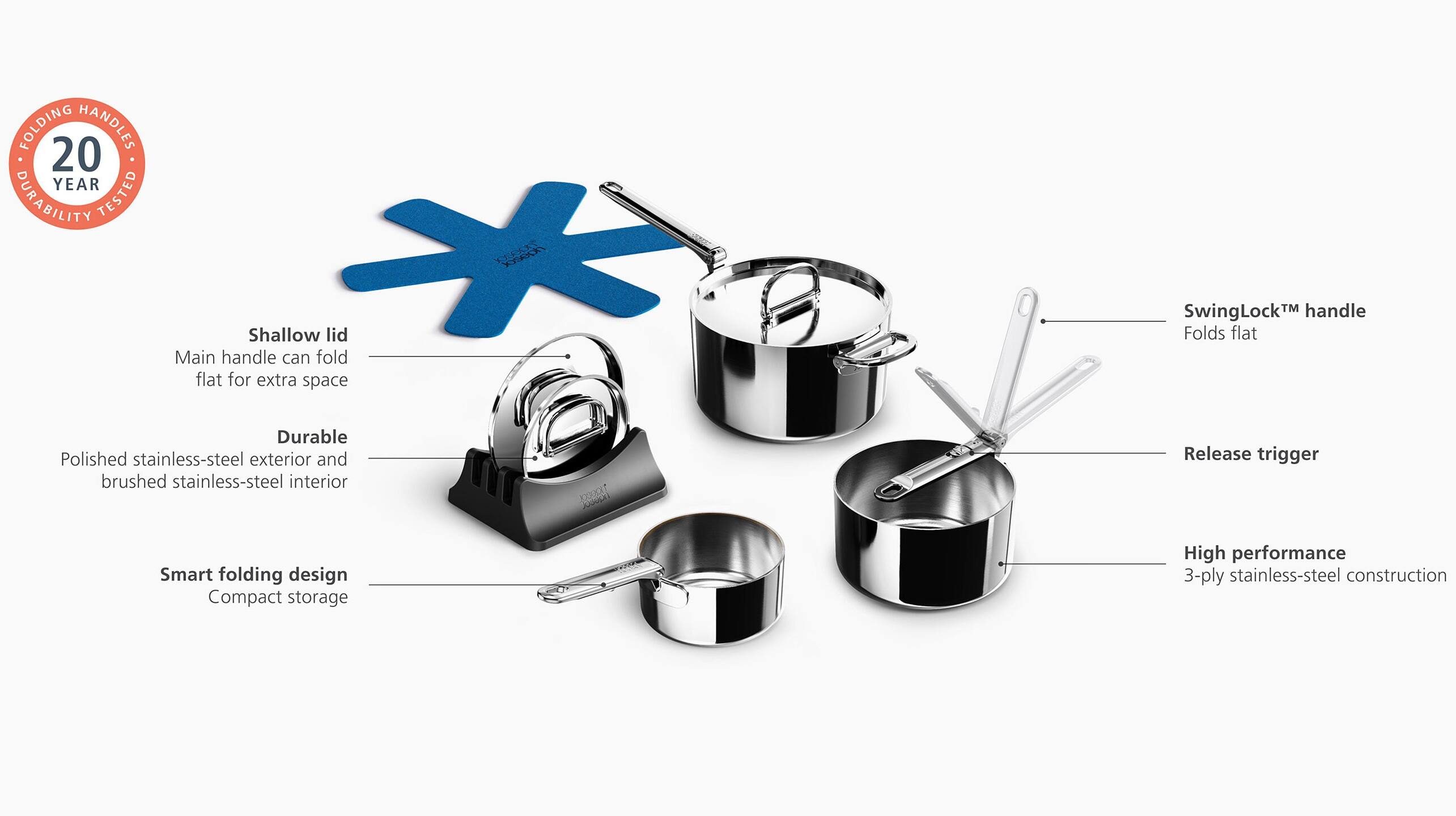 - FOLDING HANDLES
- 20 YEAR DURABILITY TESTED
- Shallow lid
- Main handle can fold flat for extra space
- SwingLock™ handle
- Folds flat
- Durable
- Polished stainless-steel exterior and brushed stainless-steel interior
- Smart folding design
- Compact storage
- High performance
- 3-ply stainless-steel construction
- Release trigger