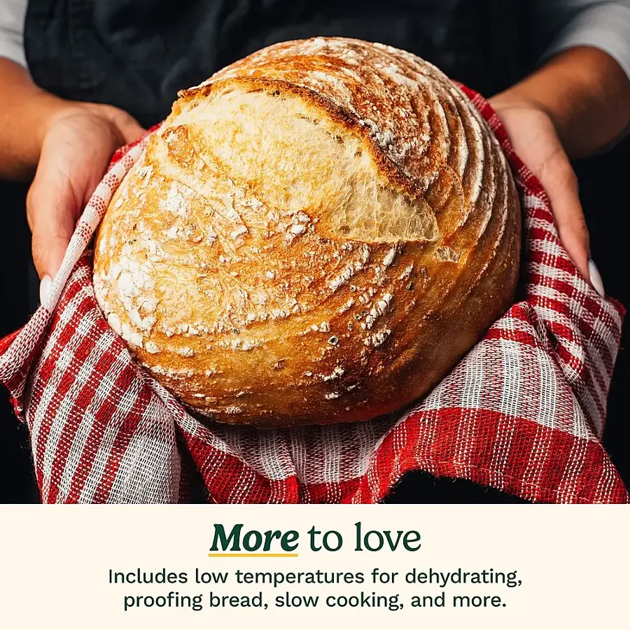 More to love Includes low temperatures for dehydrating, proofing bread, slow cooking, and more.