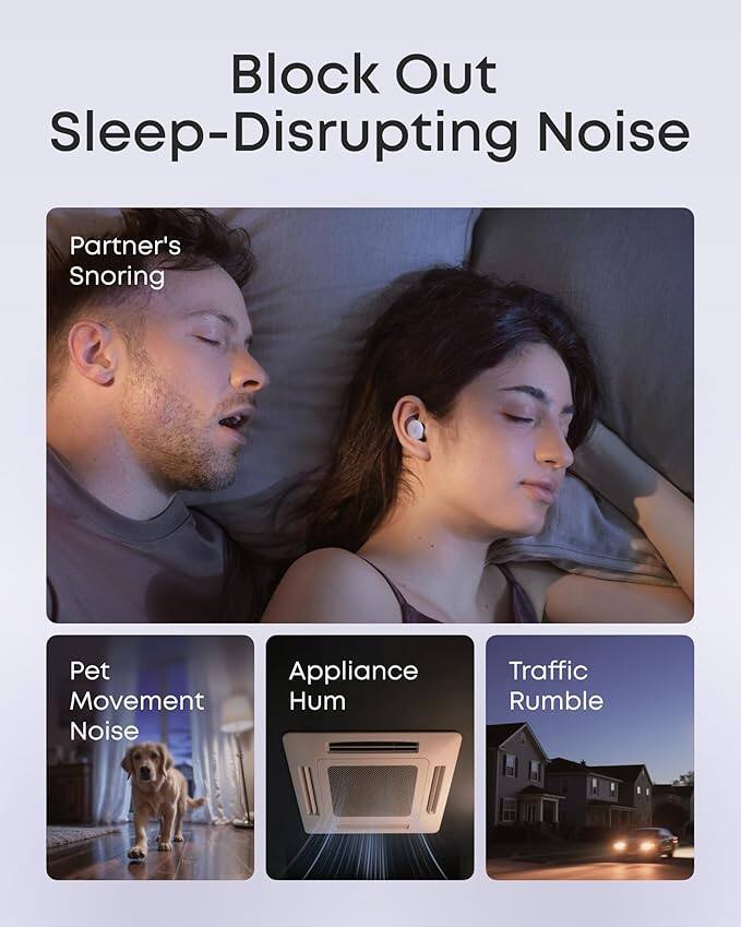 Block Out Sleep-Disrupting Noise

Partner's Snoring

Pet Movement Noise

Appliance Hum

Traffic Rumble