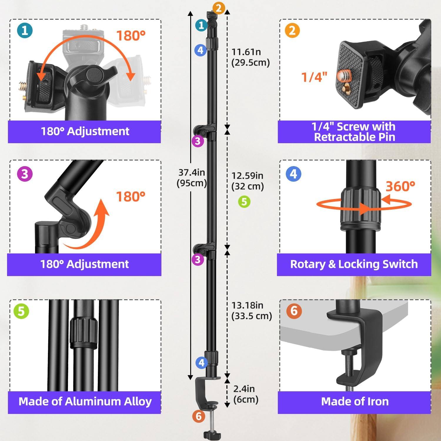 1. 180° Adjustment

2. 1/4" Screw with Retractable Pin

3. 180° Adjustment

4. 360° Rotary & Locking Switch

5. Made of Aluminum Alloy

6. Made of Iron

- 11.61in (29.5cm)
- 37.4in (95cm)
- 12.59in (32 cm)
- 13.18in (33.5 cm)
- 2.4in (6cm)
