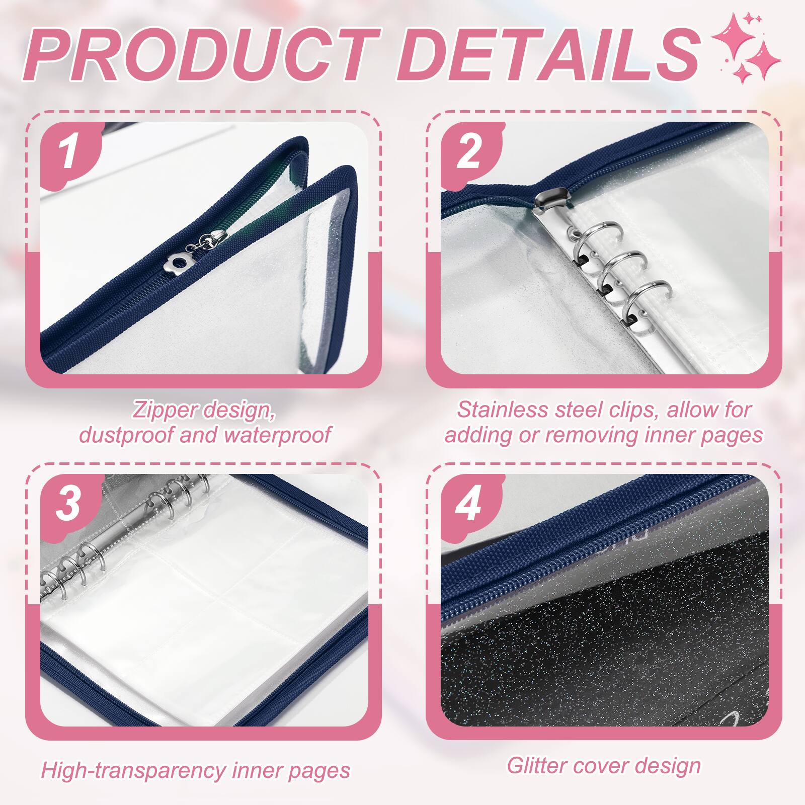 PRODUCT DETAILS

1. Zipper design, dustproof and waterproof
2. Stainless steel clips, allow for adding or removing inner pages
3. High-transparency inner pages
4. Glitter cover design