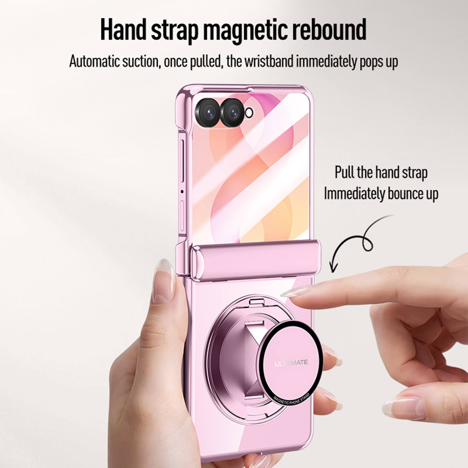 Hand strap magnetic rebound  
Automatic suction, once pulled, the wristband immediately pops up  
Pull the hand strap  
Immediately bounce up  

ULTIMATE MAGNETIC PHONE STAND