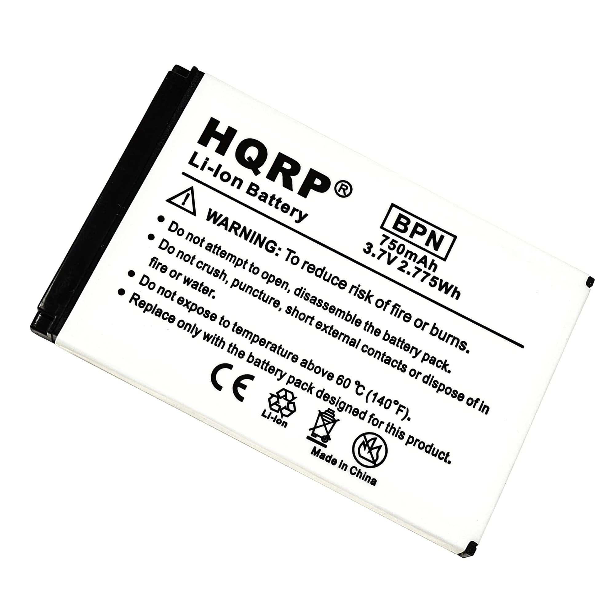 Li-lon HQRP Battery  
WARNING: To reduce risk of fire or burns.  
Do not attempt to open, disassemble or dispose of in fire or water.  
Do not crush, puncture, expose to short circuit or external contacts.  
Do not expose to temperature above 60°C (140°F).  
Replace only with the battery pack designed for this product.  
Made in China  

BPN  
3.7V 750mAh 2.775Wh  
CE  
Li-lon