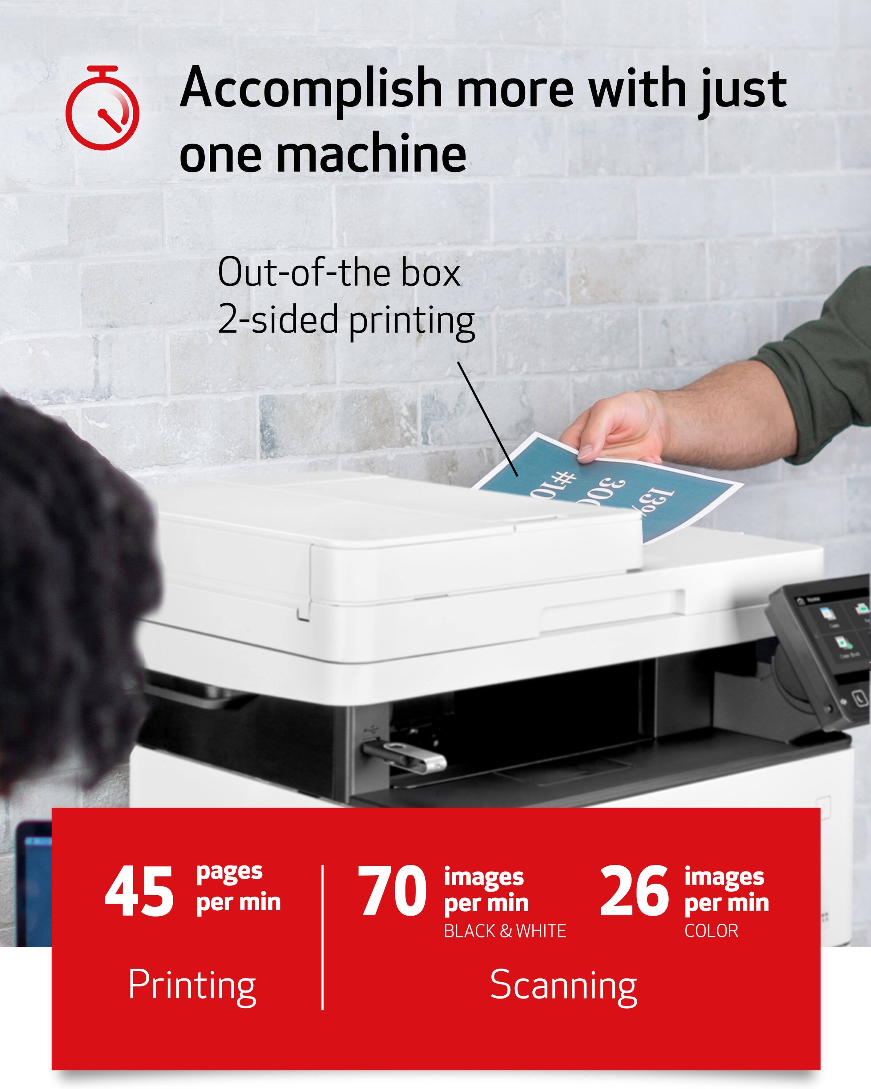 Accomplish more with just one machine

Out-of-the box 2-sided printing

45 pages per min

70 images per min BLACK & WHITE

26 images per min COLOR

Printing

Scanning