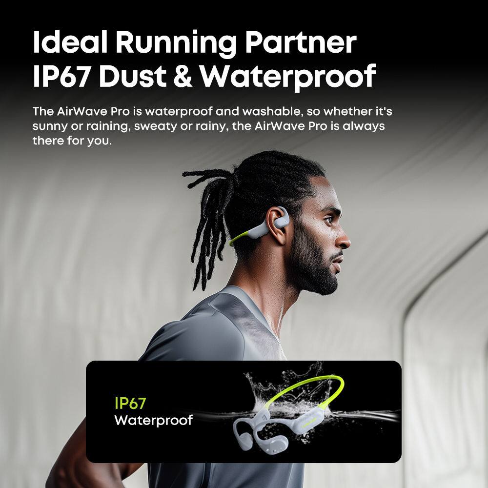 Ideal Running Partner  
IP67 Dust & Waterproof  

The AirWave Pro is waterproof and washable, so whether it's sunny or raining, sweaty or rainy, the AirWave Pro is always there for you.  

IP67  
Waterproof