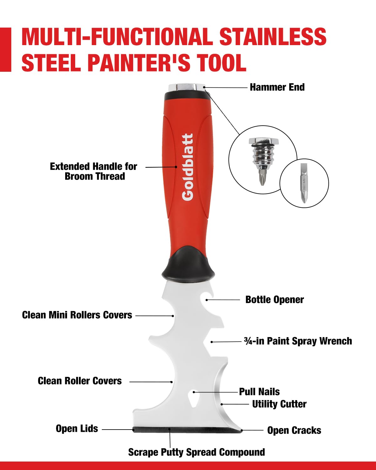 MULTI-FUNCTIONAL STAINLESS STEEL PAINTER'S TOOL

- Hammer End
- Extended Handle for Broom Thread
- Clean Mini Rollers Covers
- Clean Roller Covers
- Open Lids
- Scrape Putty Spread Compound
- Bottle Opener
- 3/4-in Paint Spray Wrench
- Pull Nails
- Utility Cutter
- Open Cracks