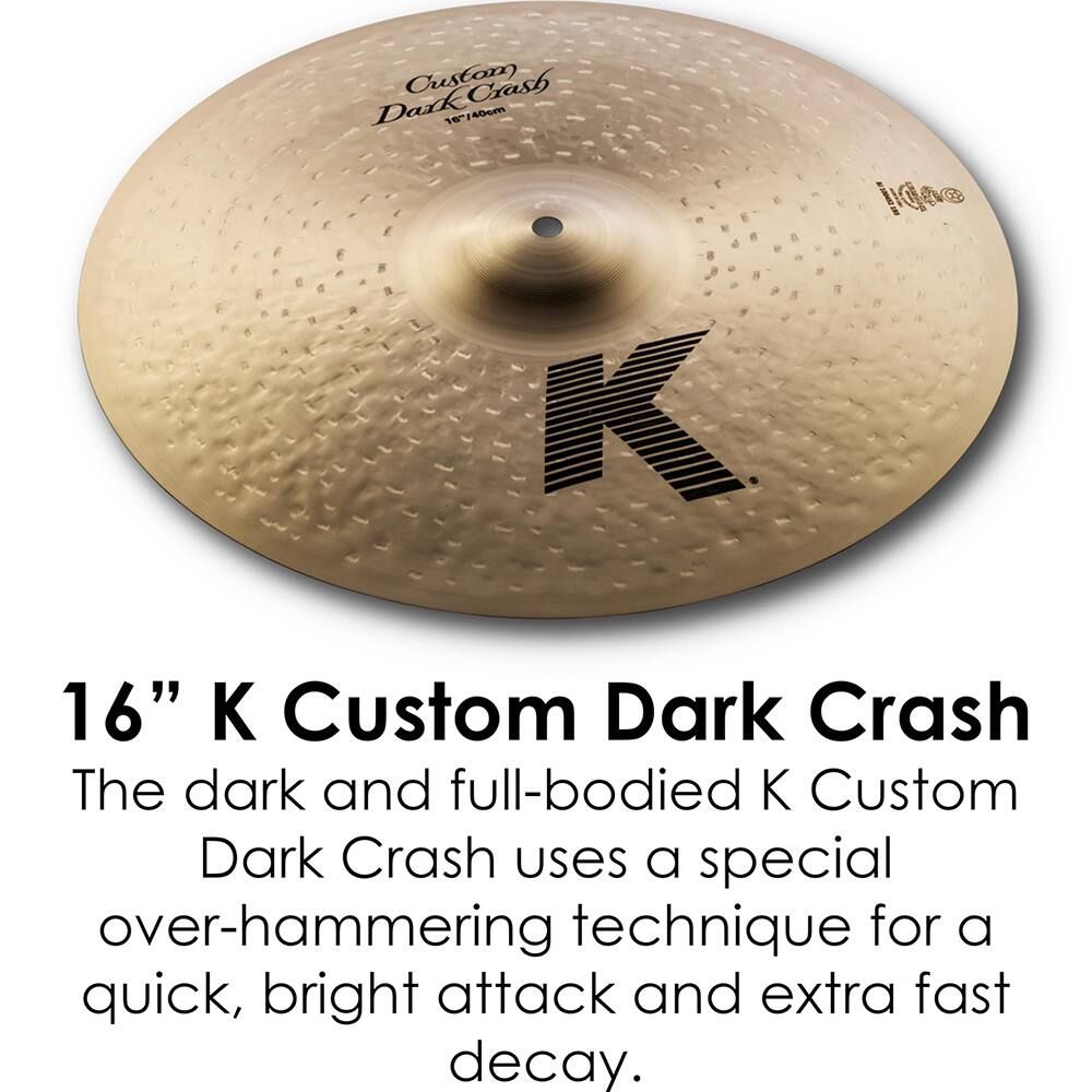 16" K Custom Dark Crash

The dark and full-bodied K Custom Dark Crash uses a special over-hammering technique for a quick, bright attack and extra fast decay.