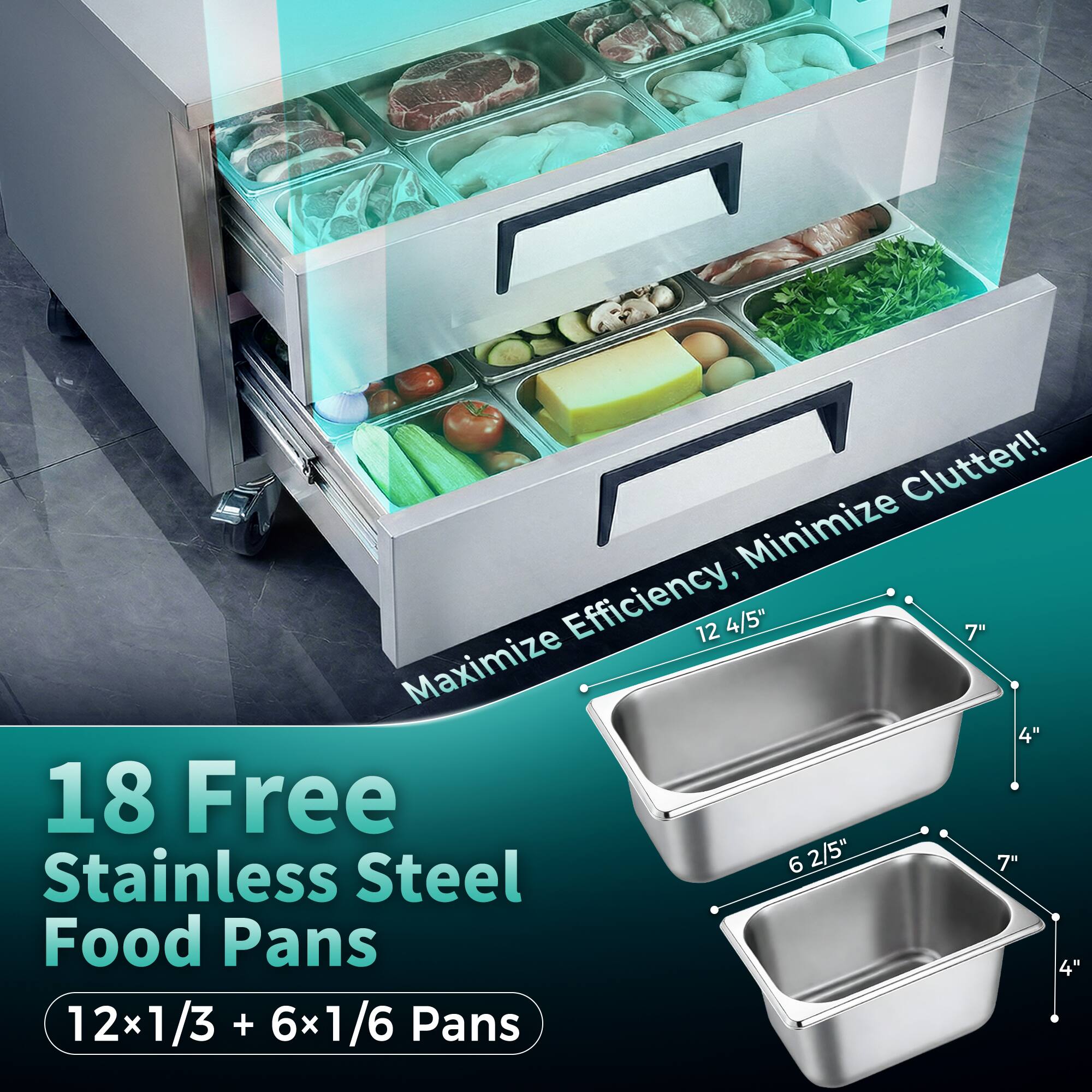 Maximize Efficiency, Minimize Clutter!!

18 Free Stainless Steel Food Pans

12x1/3 + 6x1/6 Pans

12 4/5" x 7" x 4"

6 2/5" x 7" x 4"