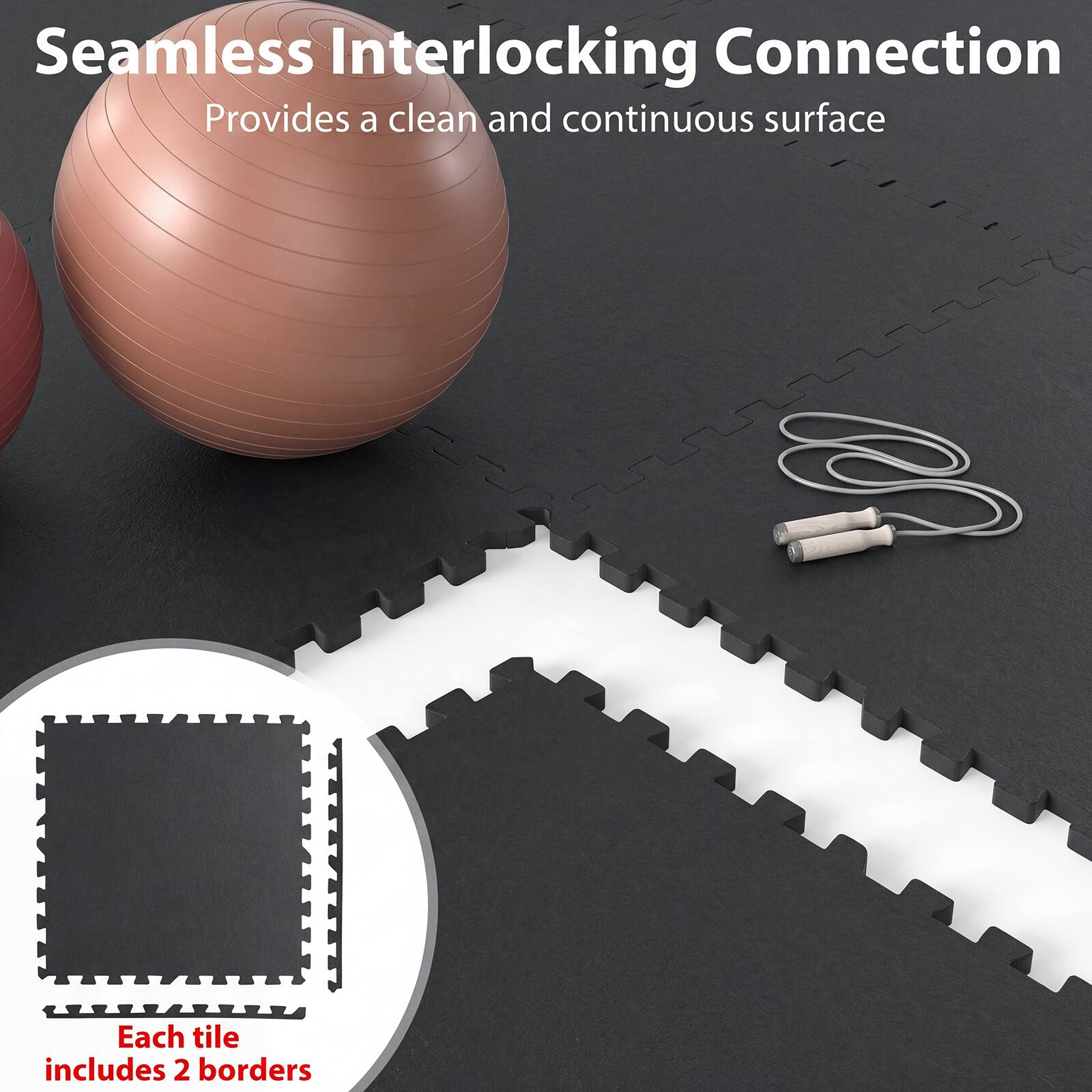 Seamless Interlocking Connection  
Provides a clean and continuous surface  
Each tile includes 2 borders