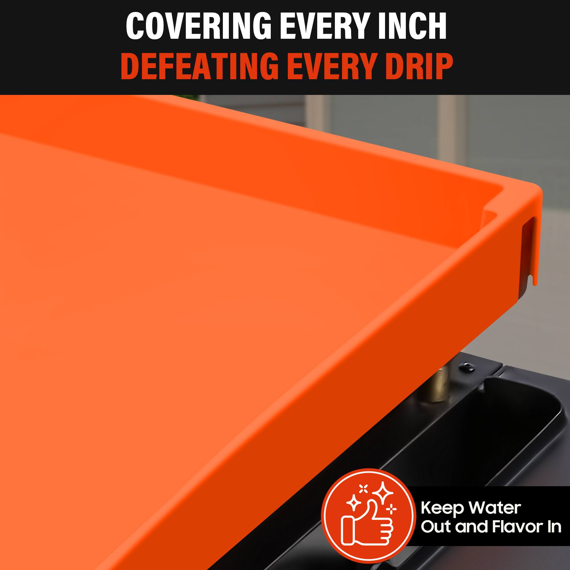 COVERING EVERY INCH  
DEFEATING EVERY DRIP  

Keep Water Out and Flavor In