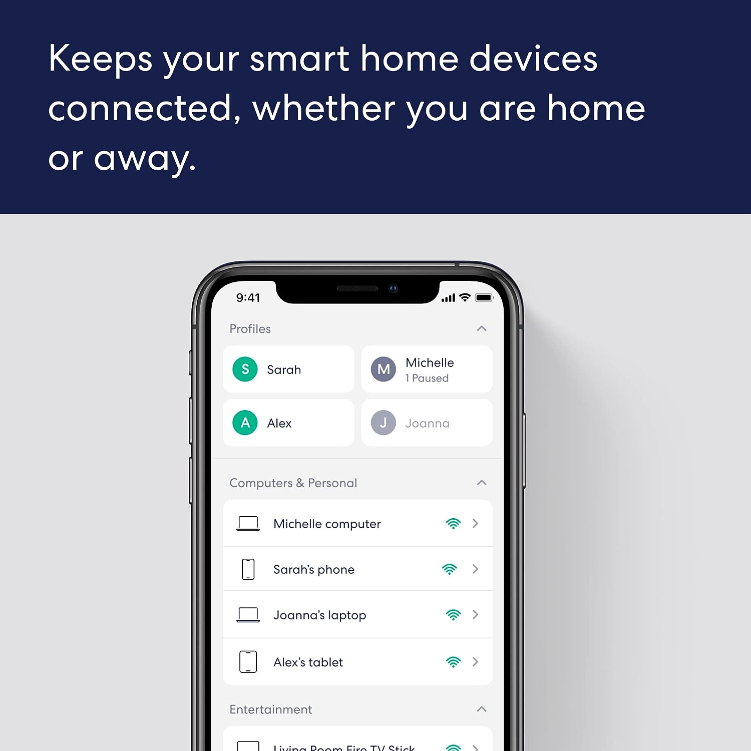 Keeps your smart home devices connected, whether you are home or away. 9:41 Profiles: Sarah, Michelle, Alex, Joanna, Computers & Personal, Michelle's computer, Sarah's phone, Joanna's laptop, Alex's tablet, Entertainment.