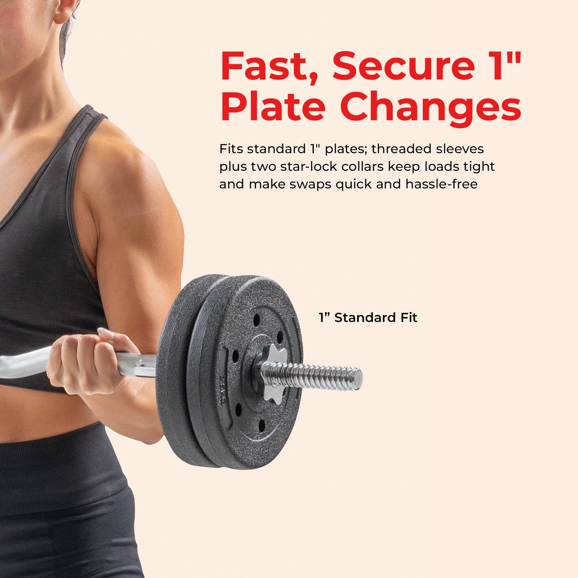 Fast, Secure 1" Plate Changes

Fits standard 1" plates; threaded sleeves plus two star-lock collars keep loads tight and make swaps quick and hassle-free

1" Standard Fit