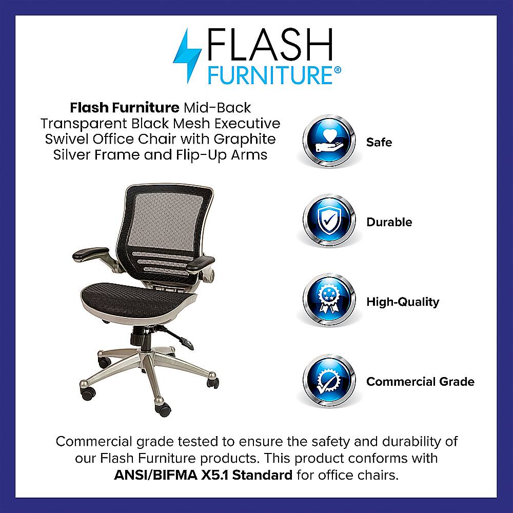 Flash Furniture is a brand that offers high-quality, durable, and safe office chairs. Their mid-back transparent black mesh executive swivel office chair is designed with a graphite silver frame and flip-up arms, making it a stylish and functional addition to any workspace. The product is tested to meet the ANSI/BIFMA X5.1 Standard for office chairs, ensuring that it meets commercial-grade standards for safety and durability.