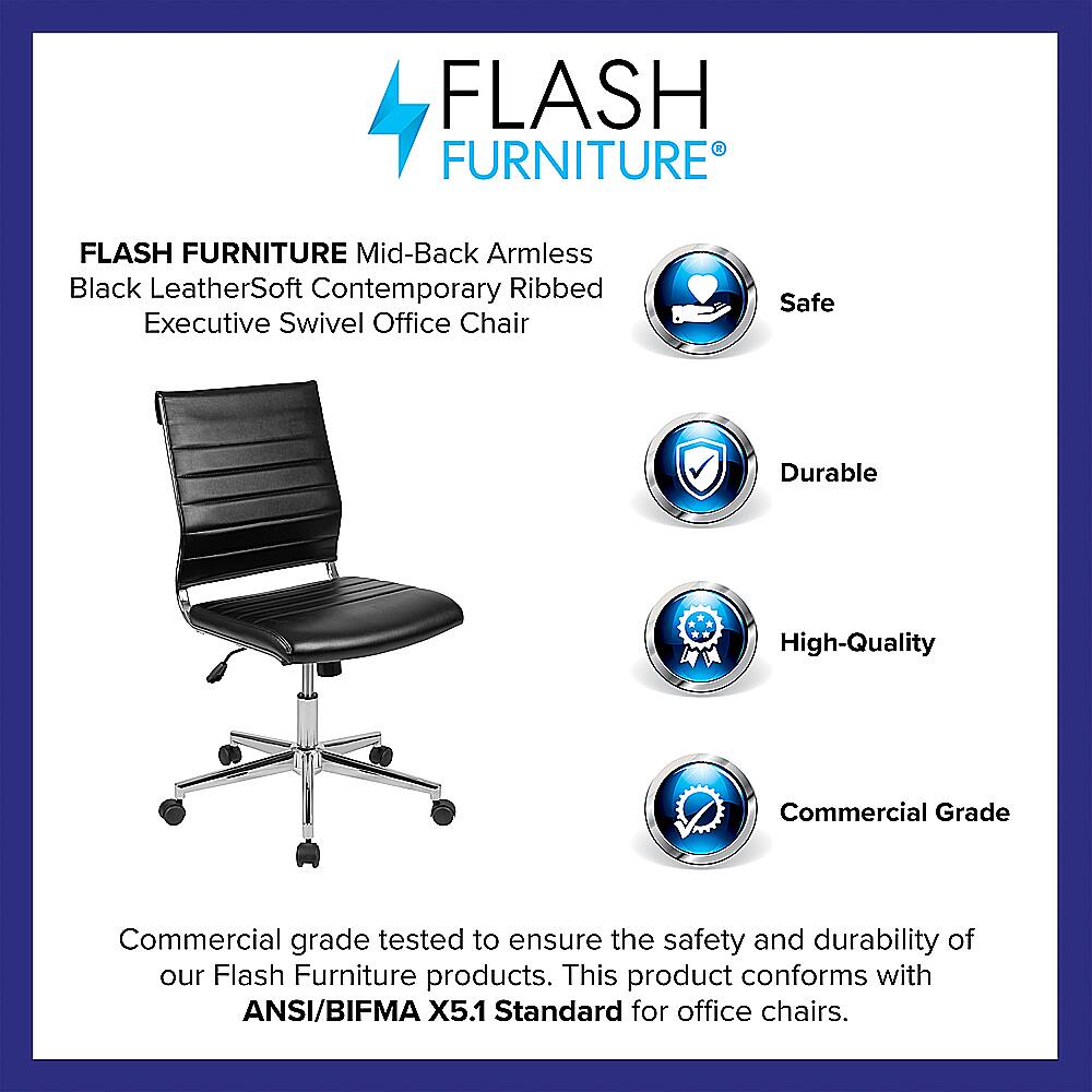 Flash Furniture Flash Furniture Mid-Back Armless Black LeatherSoft Contemporary Ribbed Executive Swivel Office Chair Safe Durable High-Quality Commercial Grade Commercial grade tested to ensure the safety and durability of our Flash Furniture products. This product conforms with ANSI/BIFMA X5.1 Standard for office chairs.