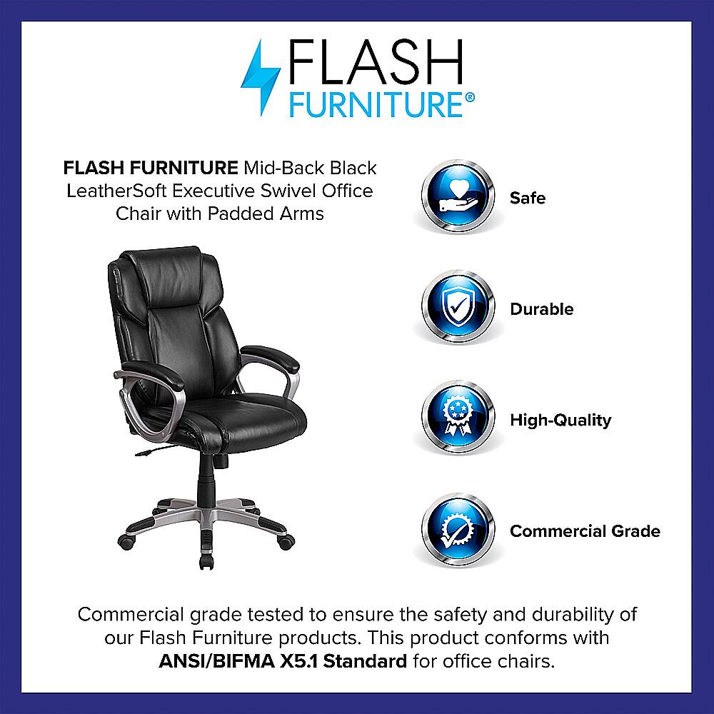 Flash Furniture Flash Furniture Mid-Back Black LeatherSoft Executive Swivel Office Chair with Padded Arms Safe Durable High-Quality Commercial Grade Commercial grade tested to ensure the safety and durability of our Flash Furniture products. This product conforms with ANSI/BIFMA X5.1 Standard for office chairs.
