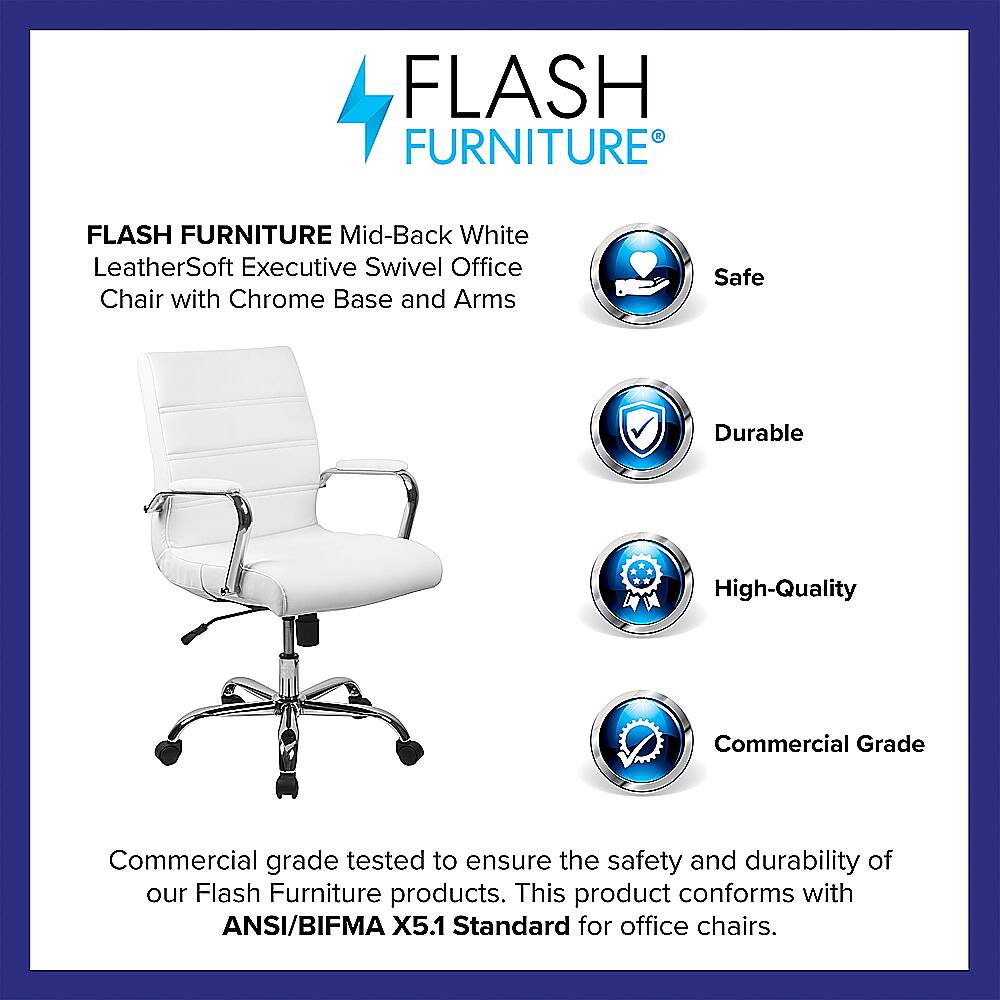 Flash Furniture Flash Furniture Mid-Back White LeatherSoft Executive Swivel Office Chair with Chrome Base and Arms Safe Durable High-Quality Commercial Grade Commercial grade tested to ensure the safety and durability of our Flash Furniture products. This product conforms with ANSI/BIFMA X5.1 Standard for office chairs.