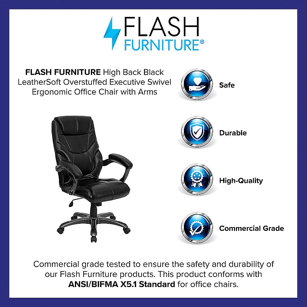 Flash Furniture Flash Furniture High Back Black LeatherSoft Overstuffed Executive Swivel Ergonomic Office Chair with Arms Safe Durable High-Quality Commercial Grade Commercial grade tested to ensure the safety and durability of our Flash Furniture products. This product conforms with ANSI/BIFMA X5.1 Standard for office chairs.