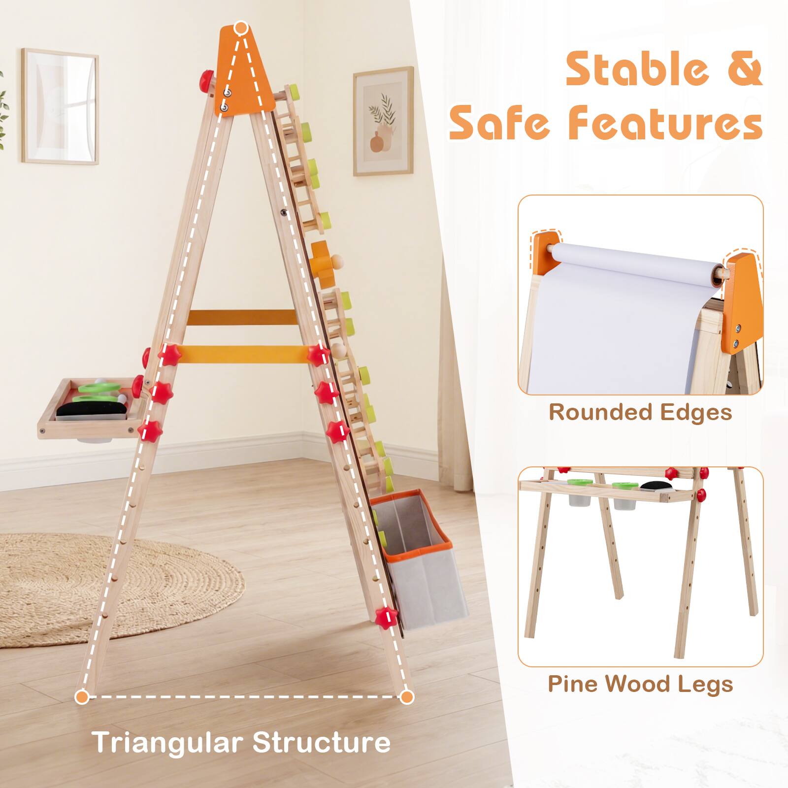 Stable & Safe Features

- Triangular Structure
- Rounded Edges
- Pine Wood Legs