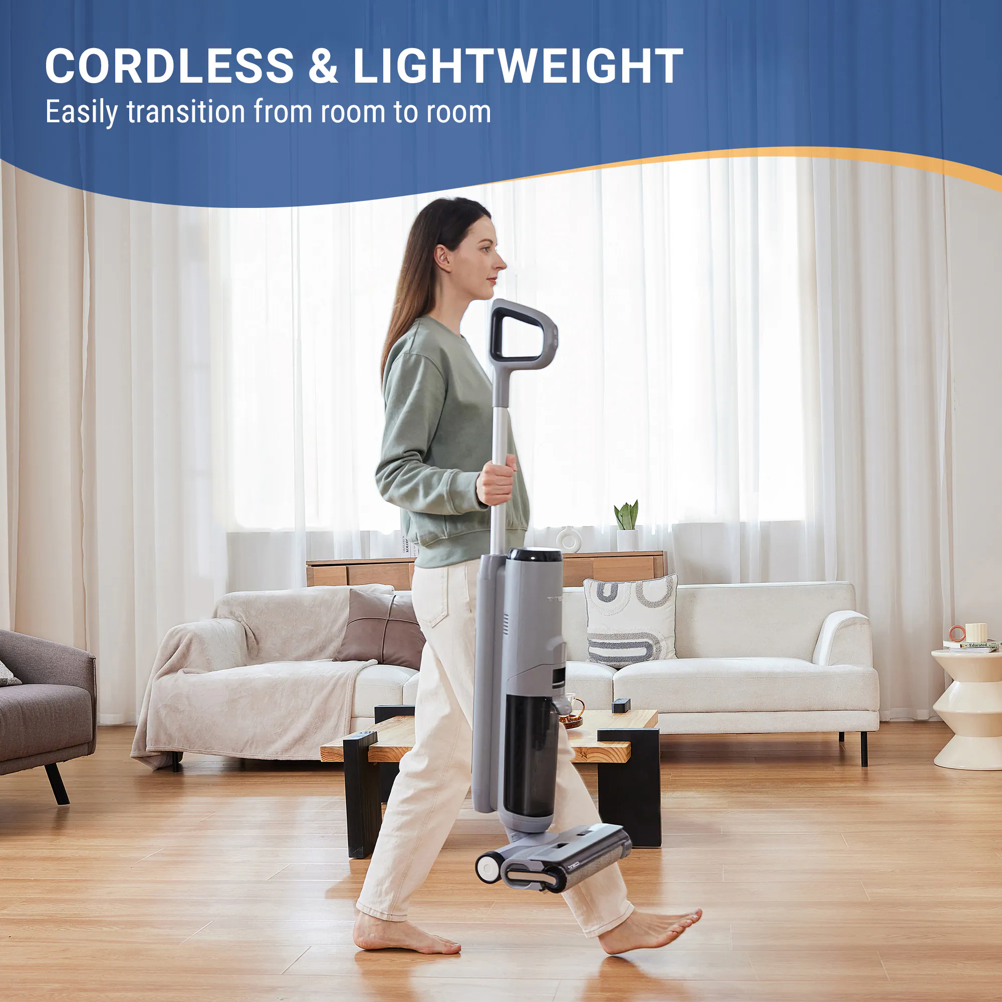 CORDLESS & LIGHTWEIGHT  
Easily transition from room to room