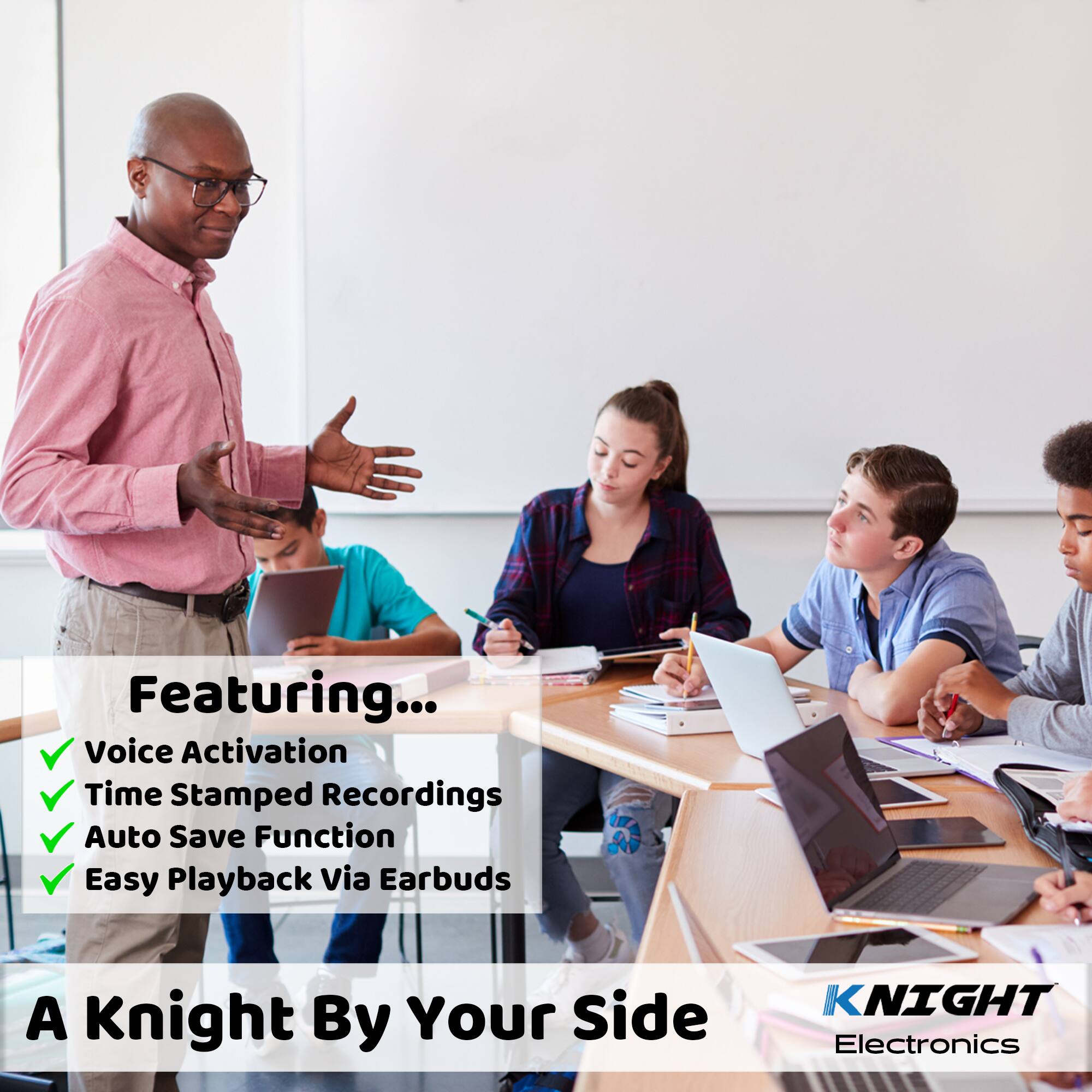 Featuring... Voice Activation Time Stamped Recordings Auto Save Function Easy Playback Via Earbuds A Knight By Your Side KNIGHT Electronics