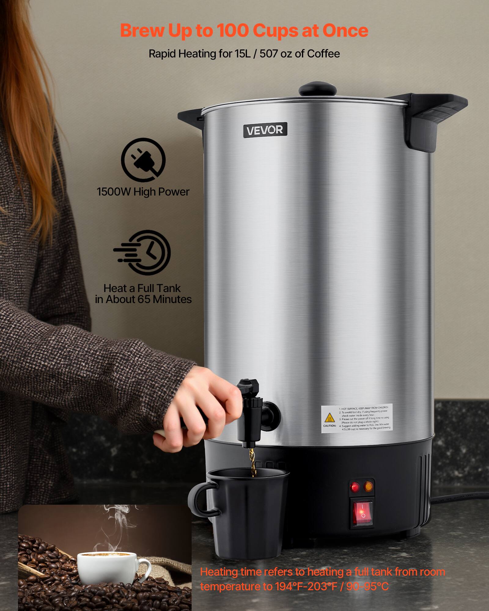 Brew Up to 100 Cups at Once  
Rapid Heating for 15L / 507 oz of Coffee  

1500W High Power  

Heat a Full Tank in About 65 Minutes  

Heating time refers to heating a full tank from room temperature to 194°F-203°F / 90-95°C