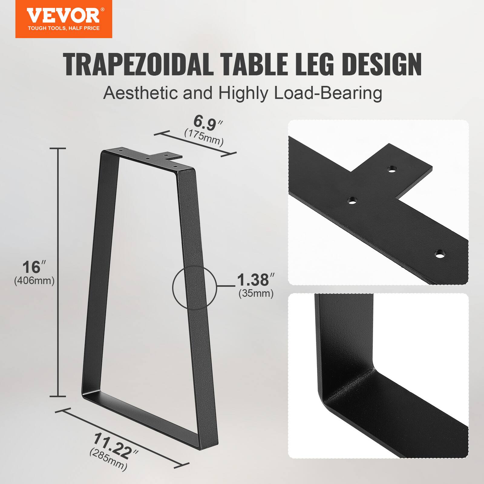 VEVOR TOUGH TOOLS, HALF PRICE TRAPEZOIDAL TABLE LEG DESIGN Aesthetic and Highly Load-Bearing 6.9" (175mm) 16" (406mm) 1.38" (35mm) 11.22" (285mm)