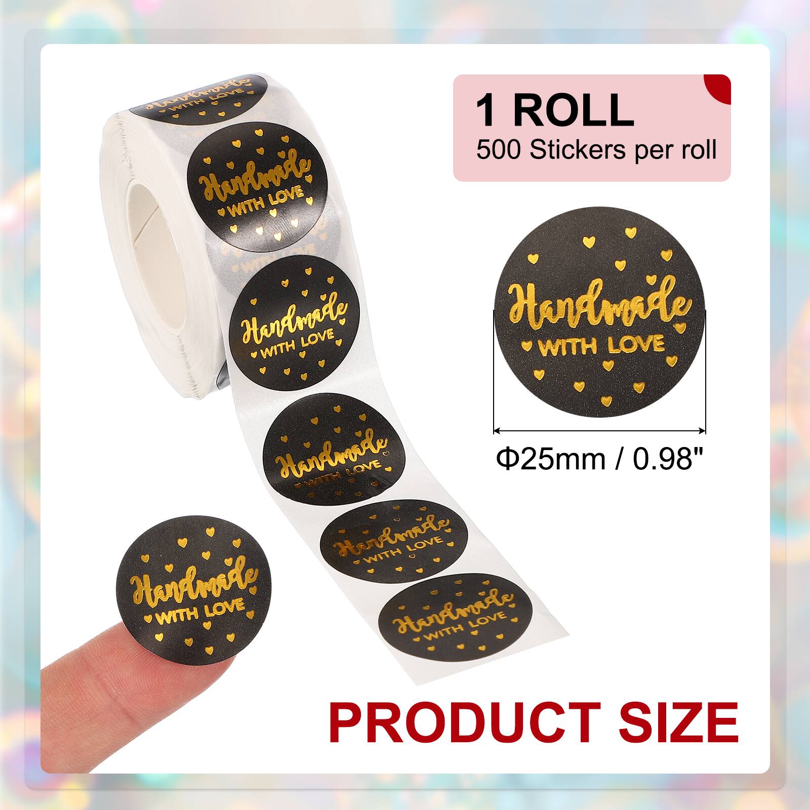 1 ROLL  
500 Stickers per roll  

Handmade WITH LOVE  

PRODUCT SIZE  
Φ25mm / 0.98"