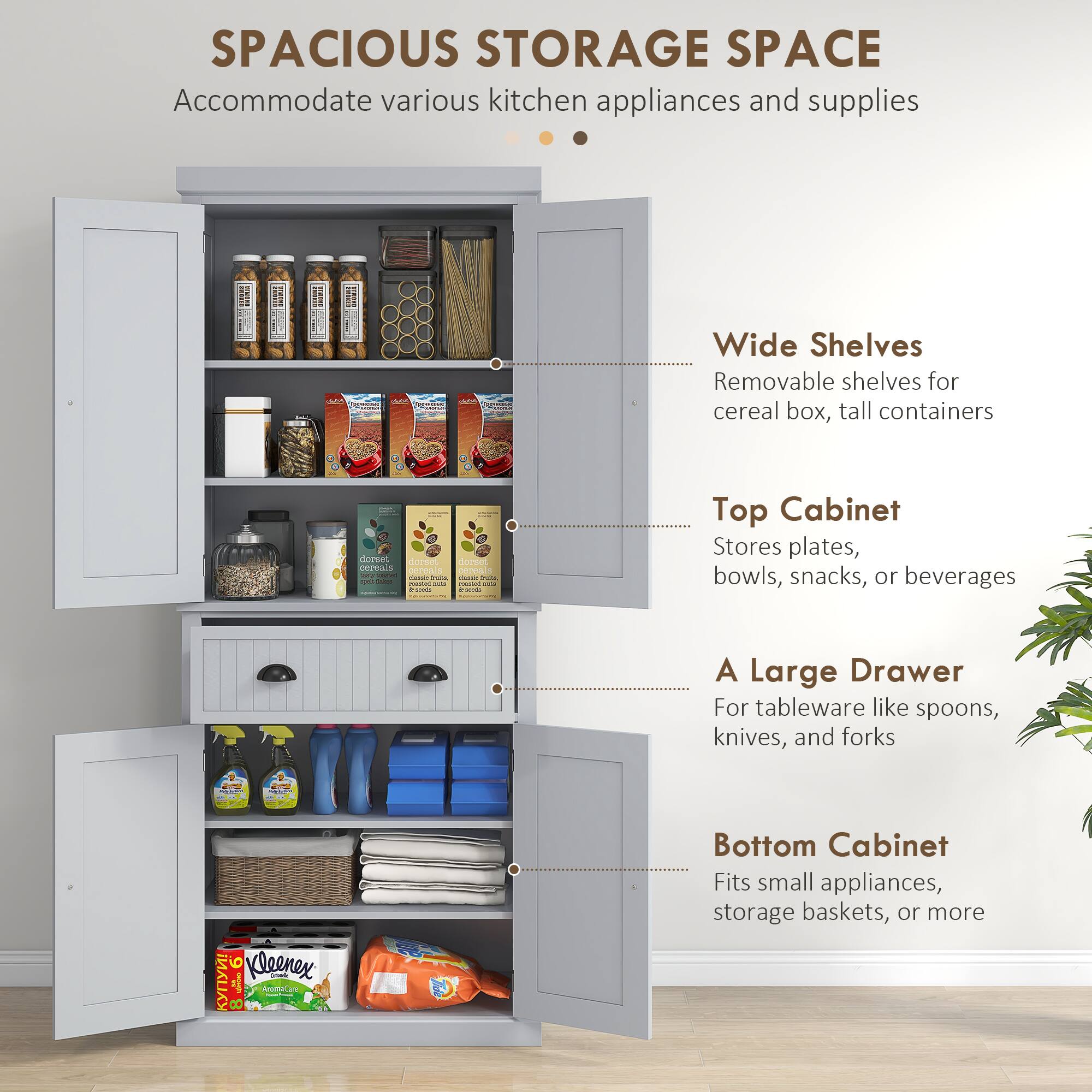 SPACIOUS STORAGE SPACE Accommodate various kitchen appliances and supplies

Wide Shelves Removable shelves for cereal box, tall containers

Top Cabinet Stores plates, bowls, snacks, or beverages

A Large Drawer For tableware like spoons, knives, and forks

Bottom Cabinet Fits small appliances, storage baskets, or more
