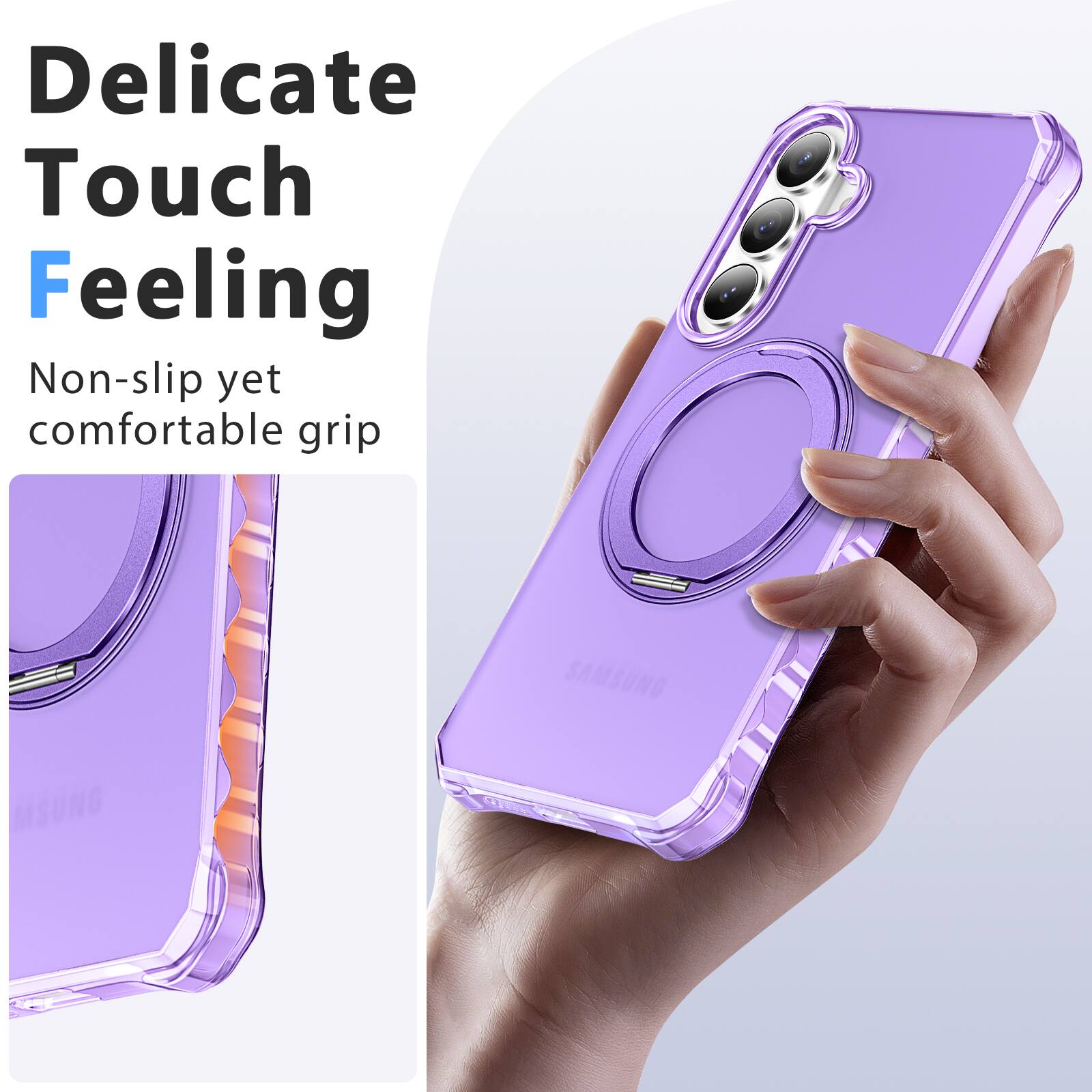 Delicate Touch Feeling  
Non-slip yet comfortable grip