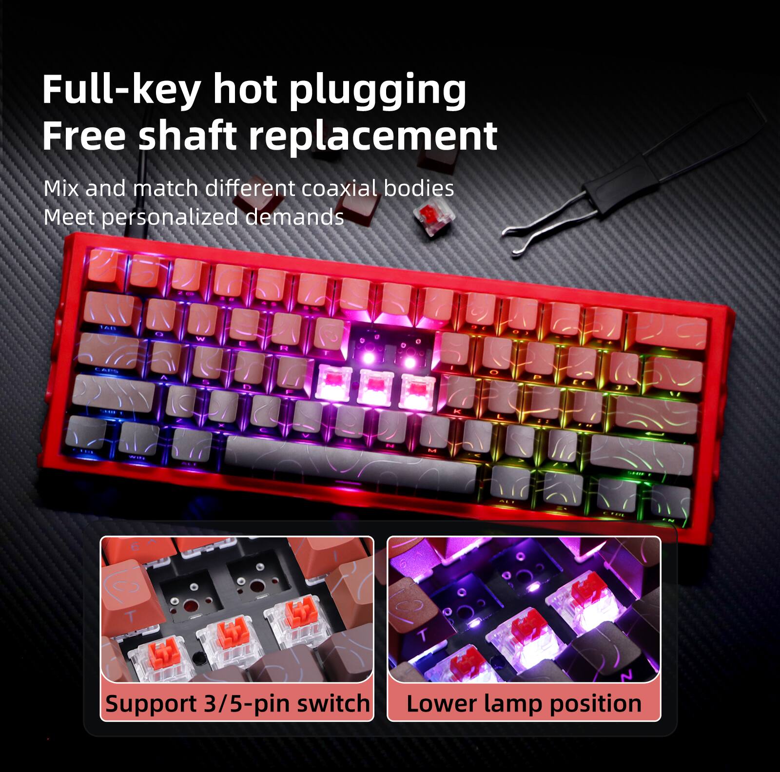 Full-key hot plugging  
Free shaft replacement  

Mix and match different coaxial bodies  
Meet personalized demands  

Support 3/5-pin switch  
Lower lamp position