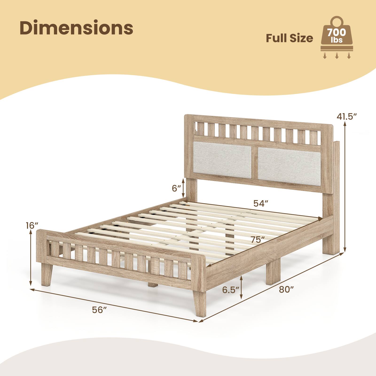 Dimensions:  
Full Size  
700 lbs  
41.5" (height)  
54" (width)  
75" (length)  
16" (depth)  
6.5" (side rail height)  
56" (footboard height)  
80" (overall length)