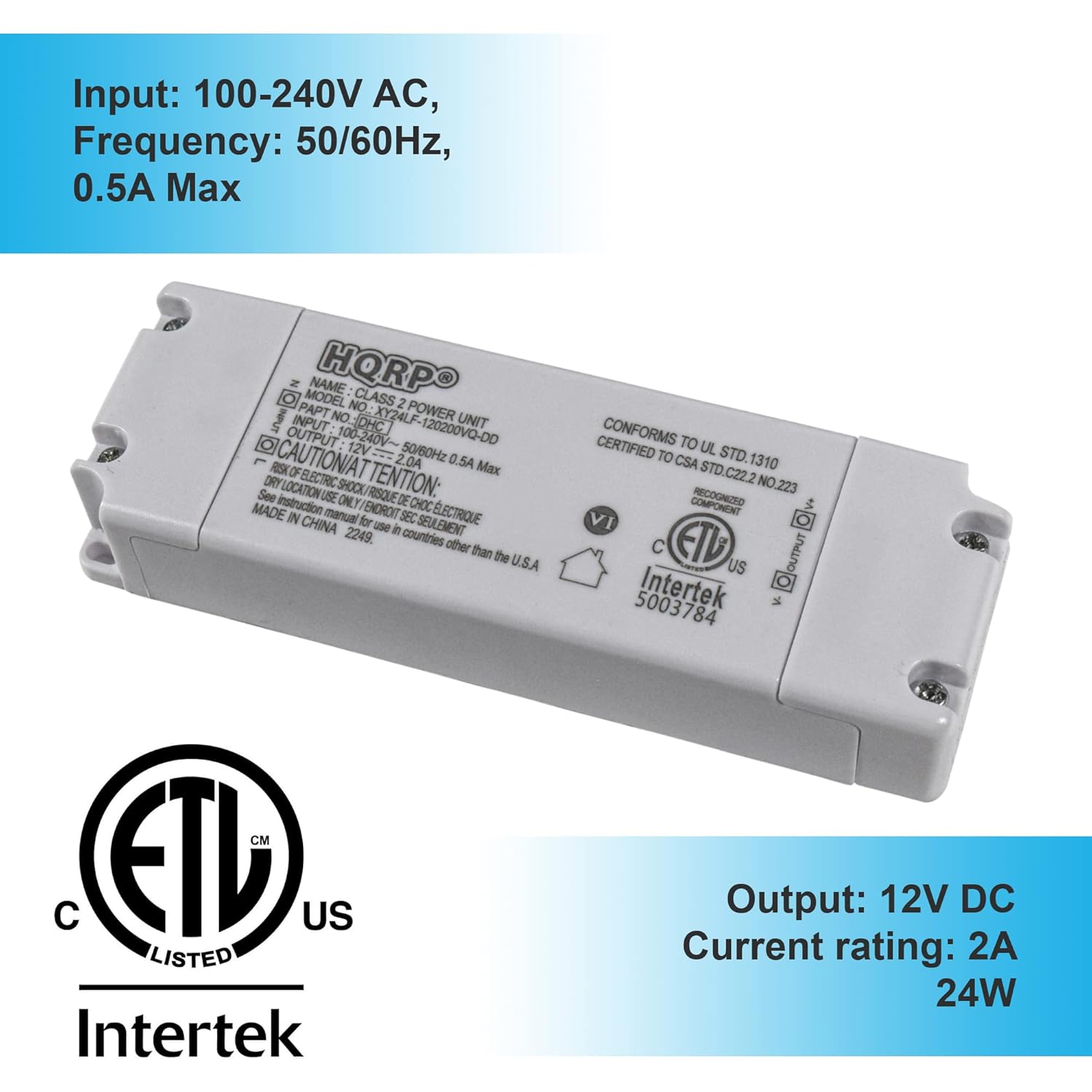 Input: 100-240V AC, Frequency: 50/60Hz, 0.5A Max

Output: 12V DC
Current rating: 2A
24W