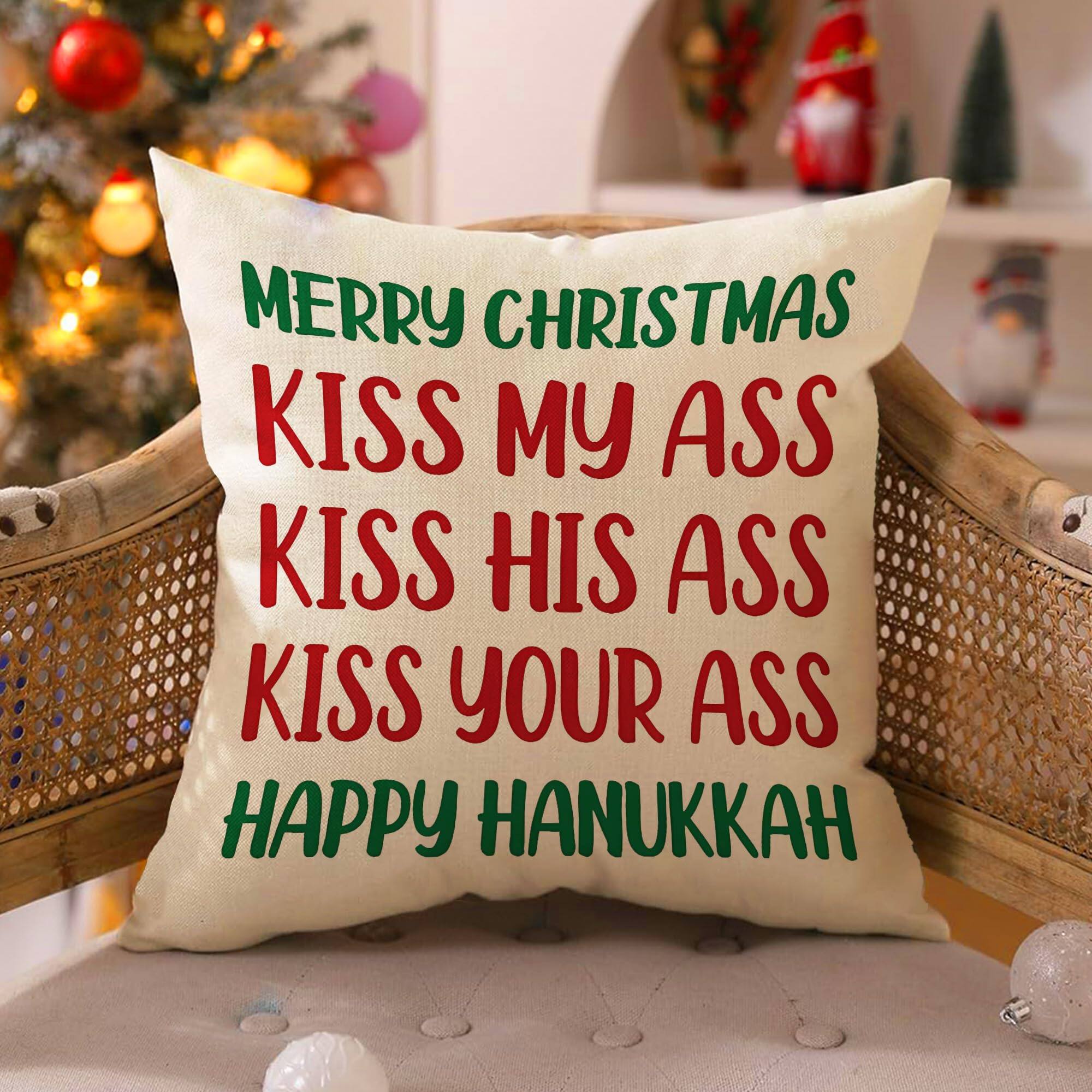 MERRY CHRISTMAS  
KISS MY ASS  
KISS HIS ASS  
KISS YOUR ASS  
HAPPY HANUKKAH