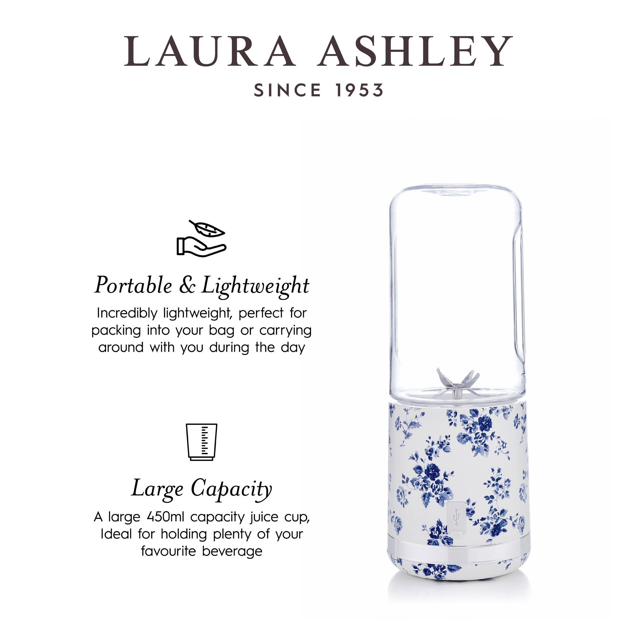 LAURA ASHLEY  
SINCE 1953  

Portable & Lightweight  
Incredibly lightweight, perfect for packing into your bag or carrying around with you during the day  

Large Capacity  
A large 450ml capacity juice cup, ideal for holding plenty of your favourite beverage