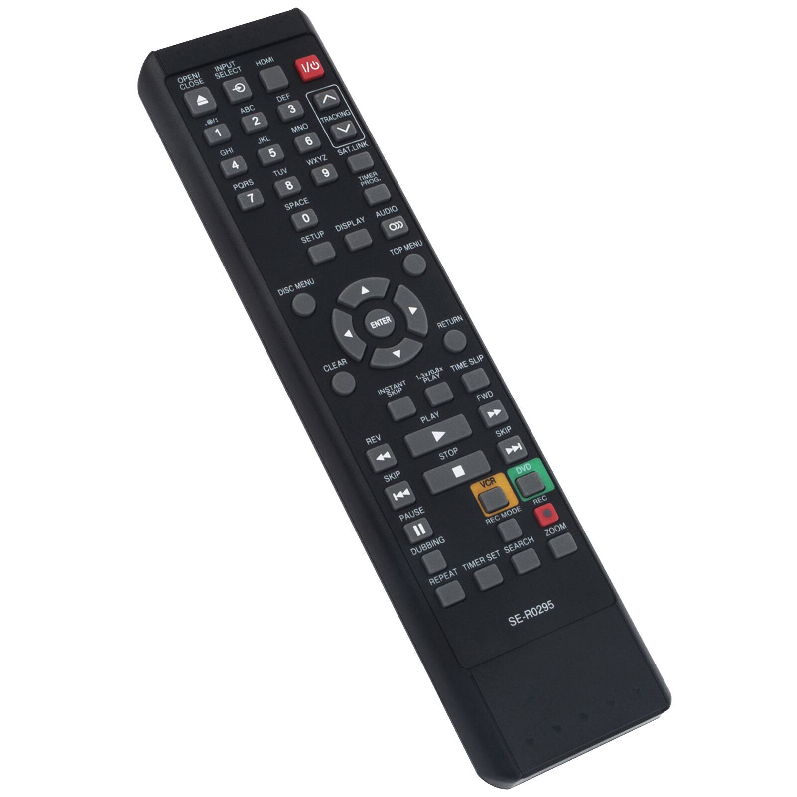 INPUT HOMS VO OPENI SELECT CLOSE DEF ABC 1 2 TRACKING 3 MNO JKL 4 H SAT LINK 5 WxYZ TUV 6 PORS B PROO. 7 SPACE 0 AUDIO DISPLAY g SETUP TOP MENU DISC DM ENTER RETURN CLEAR TIME SUP L INSTANT SIP FWD PLAY  SKIP REV STOP P DVD SKIP VCR H REC PAUSE MODE REC I ZOOM DUBBING SEARCH SET TIMER REPEAT SE-R0295