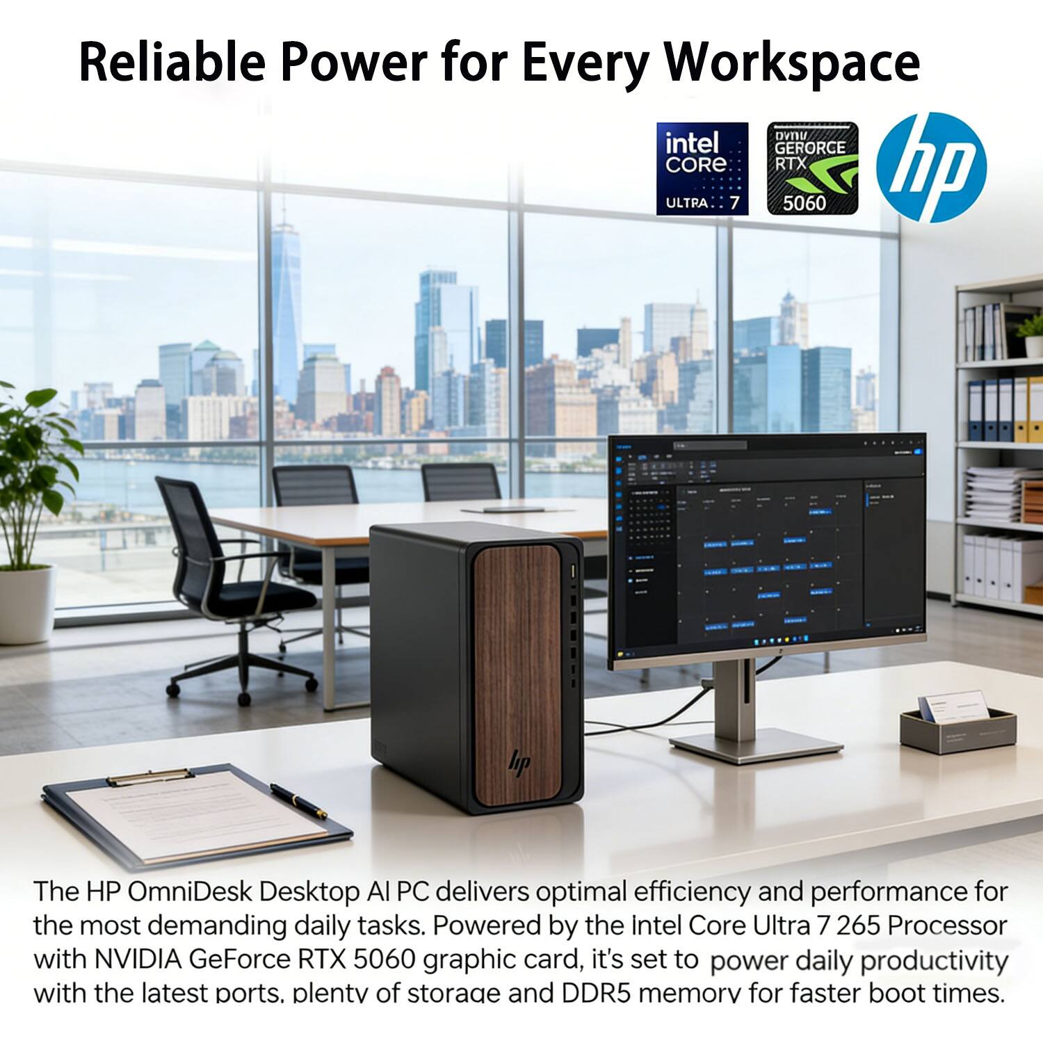 Reliable Power for Every Workspace

The HP OmniDesk Desktop AI PC delivers optimal efficiency and performance for the most demanding daily tasks. Powered by the Intel Core Ultra 7 265 Processor with NVIDIA GeForce RTX 5060 graphic card, it's set to power daily productivity with the latest ports, plenty of storage, and DDR5 memory for faster boot times.