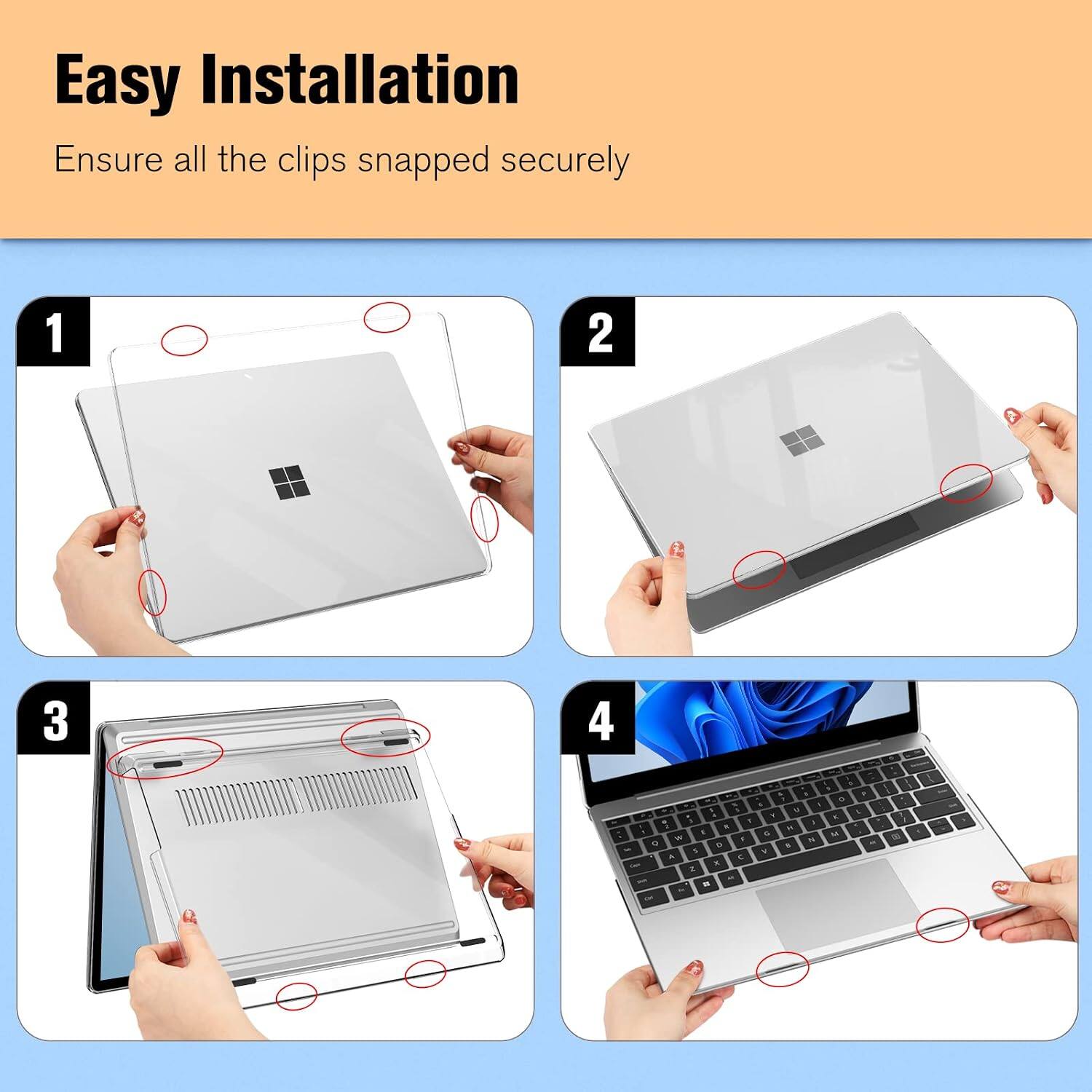 Easy Installation  
Ensure all the clips snapped securely