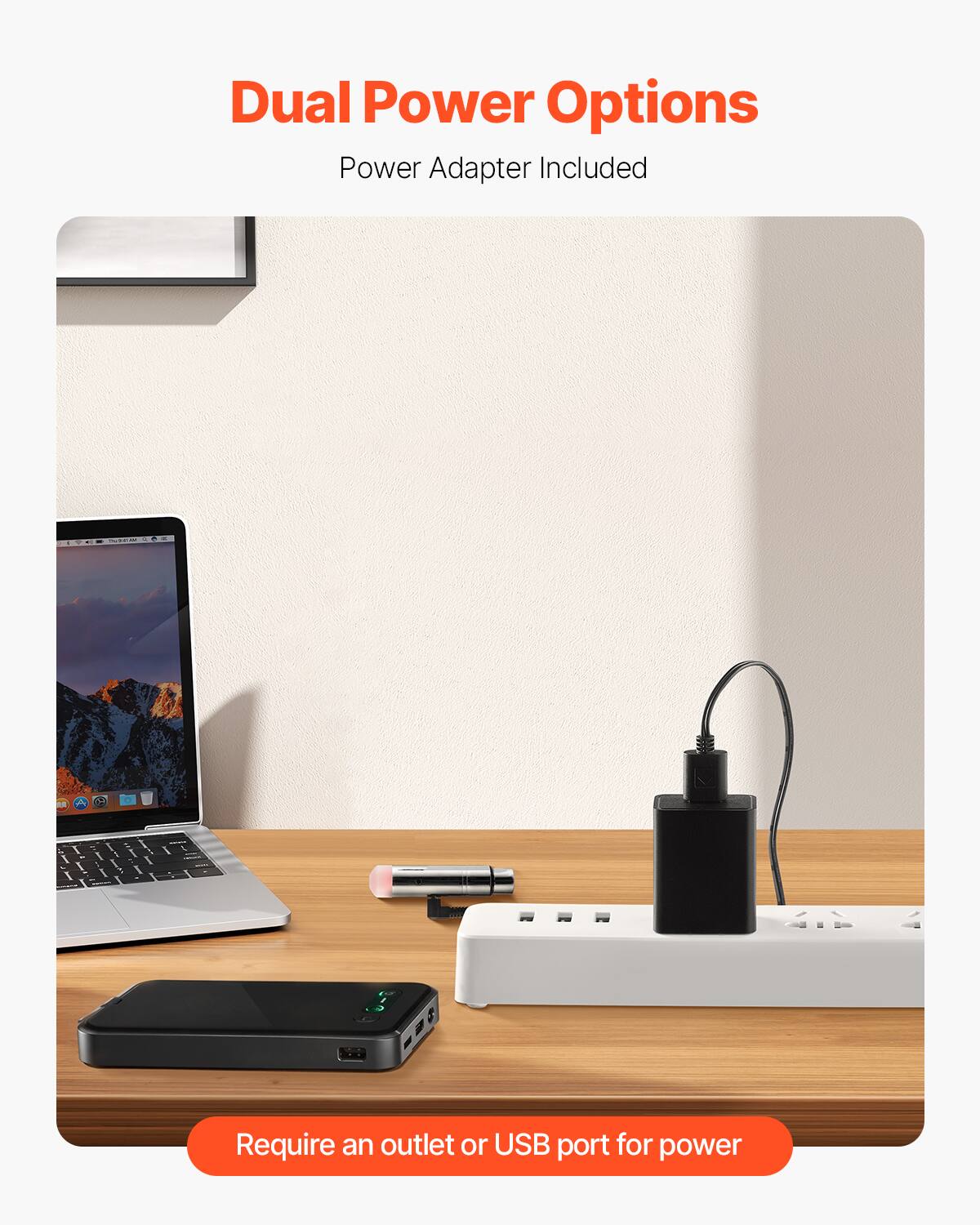 Dual Power Options  
Power Adapter Included  

Require an outlet or USB port for power