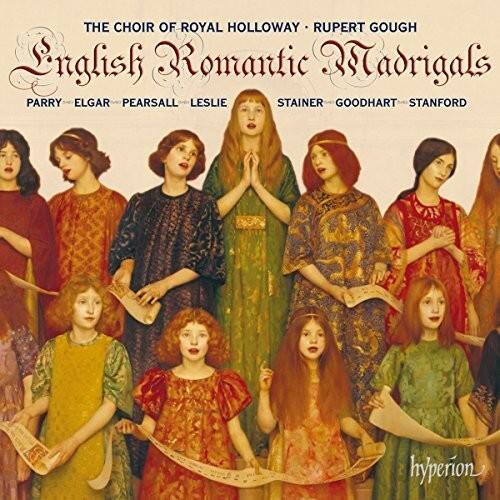 The Choir of Royal Holloway - Rupert Gough  
English Romantic Madrigals  
PARRY - ELGAR - PEARSALL - LESLIE  
STAINER - GOODHART - STANFORD  
hyperion
