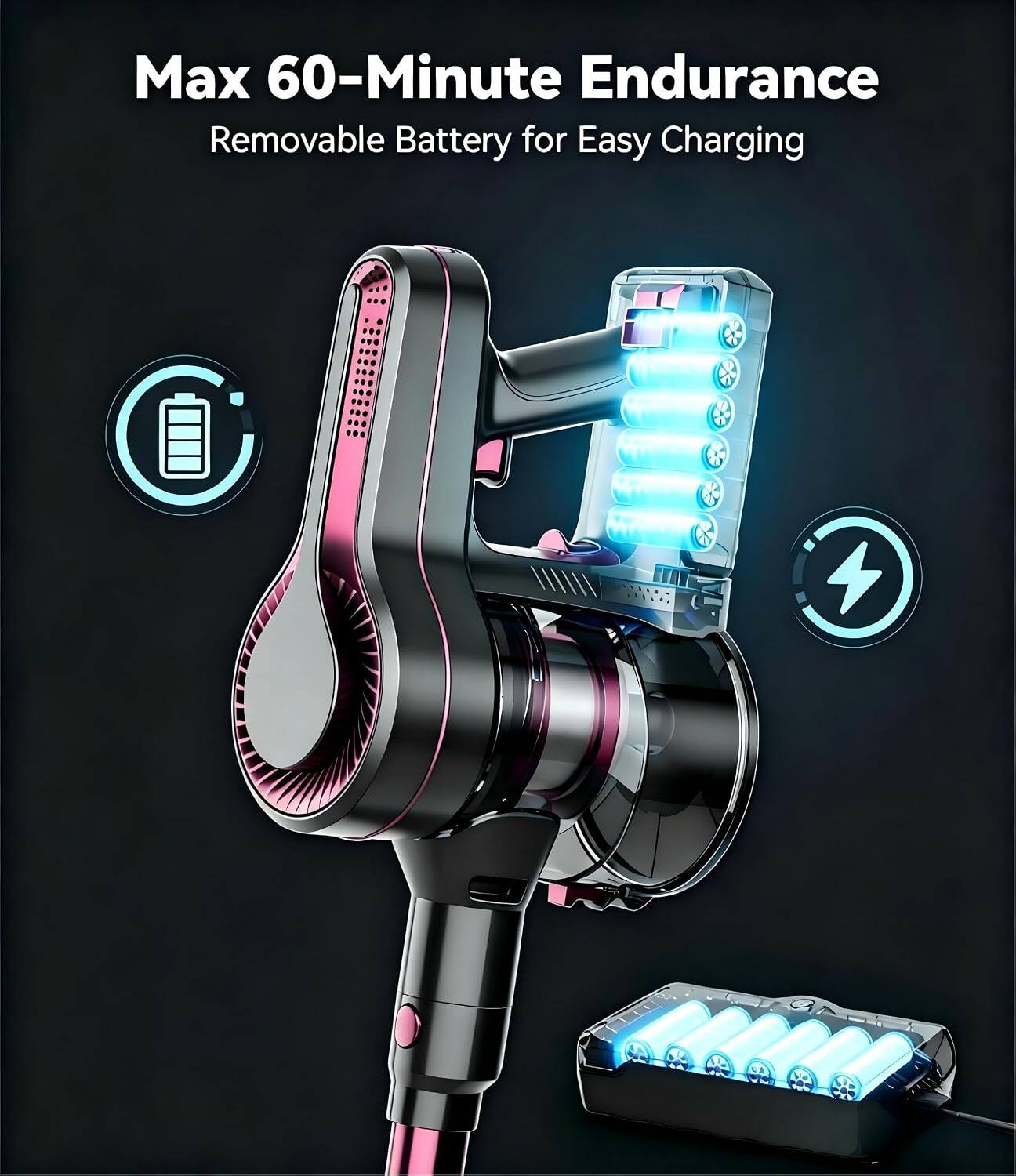 Max 60-Minute Endurance  
Removable Battery for Easy Charging