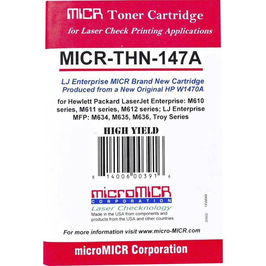 MICR Toner Cartridge for Laser Check Printing Applications  
MICR-THN-147A  
LJ Enterprise MICR Brand New Cartridge  
Produced from a New Original HP W1470A  
for Hewlett Packard LaserJet Enterprise: M610 series, M611 series, M612 series; LJ Enterprise MFP: M634, M635, M636, Troy Series  
HIGH YIELD  
8 14006 00391 6  
microMICR Corporation  
Laser Checknology  
Made in the USA from components and products from the USA and other countries.  
For more information visit www.micro-MICR.com  
microMICR Corporation
