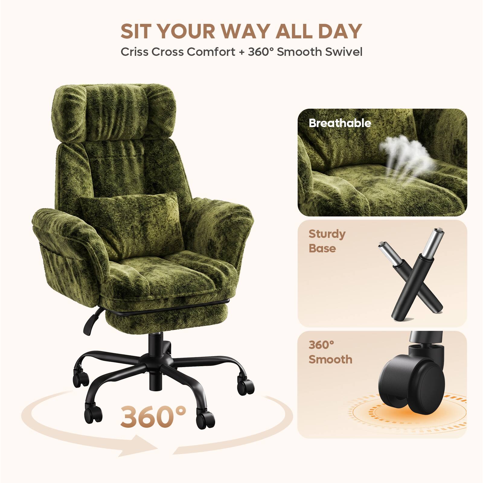 SIT YOUR WAY ALL DAY  
Criss Cross Comfort + 360° Smooth Swivel  
Breathable  
Sturdy Base  
360° Smooth