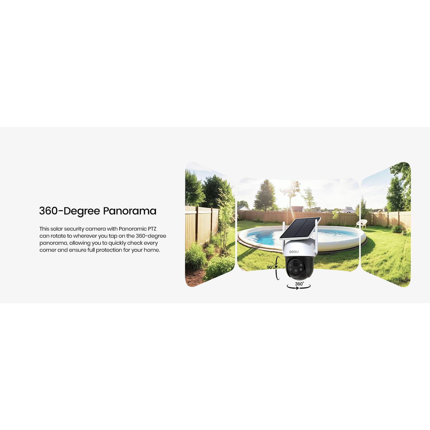 360-Degree Panorama

This solar security camera with Panoramic PTZ can rotate to wherever you tap on the 360-degree panorama, allowing you to quickly check every corner and ensure full protection for your home.