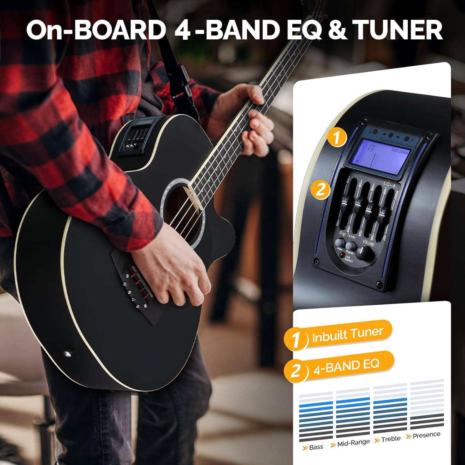 On-BOARD 4-BAND EQ & TUNER

1. Inbuilt Tuner
2. 4-BAND EQ

- Bass
- Mid-Range
- Treble
- Presence