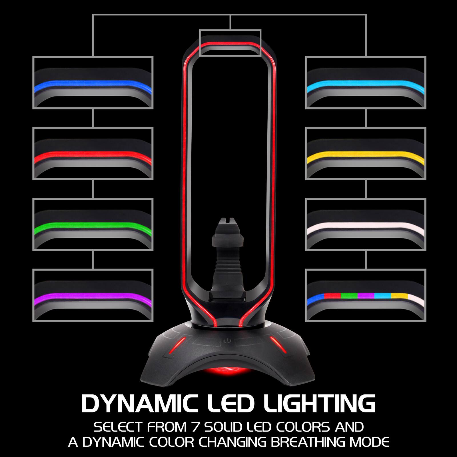 DYNAMIC LED LIGHTING  
SELECT FROM 7 SOLID LED COLORS AND A DYNAMIC COLOR CHANGING BREATHING MODE