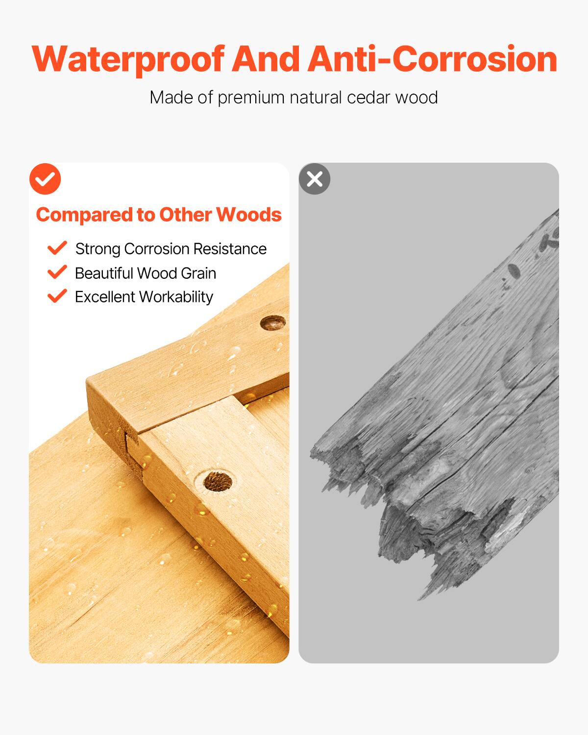 Waterproof And Anti-Corrosion  
Made of premium natural cedar wood  

Compared to Other Woods  
✔️ Strong Corrosion Resistance  
✔️ Beautiful Wood Grain  
✔️ Excellent Workability