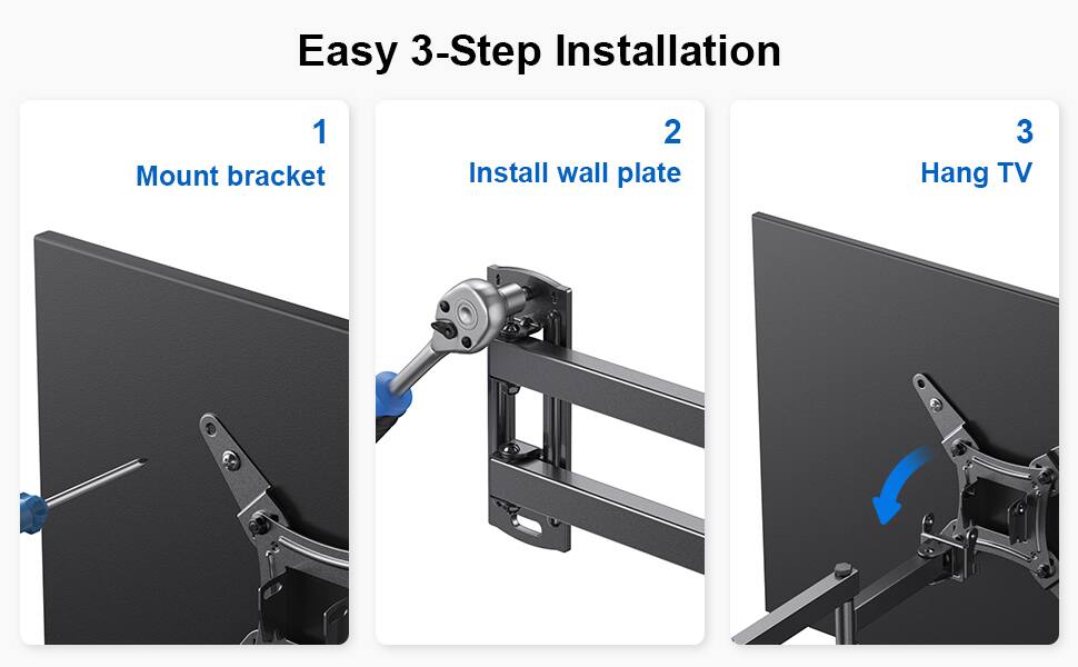 Easy 3-Step Installation

1. Mount bracket

2. Install wall plate

3. Hang TV