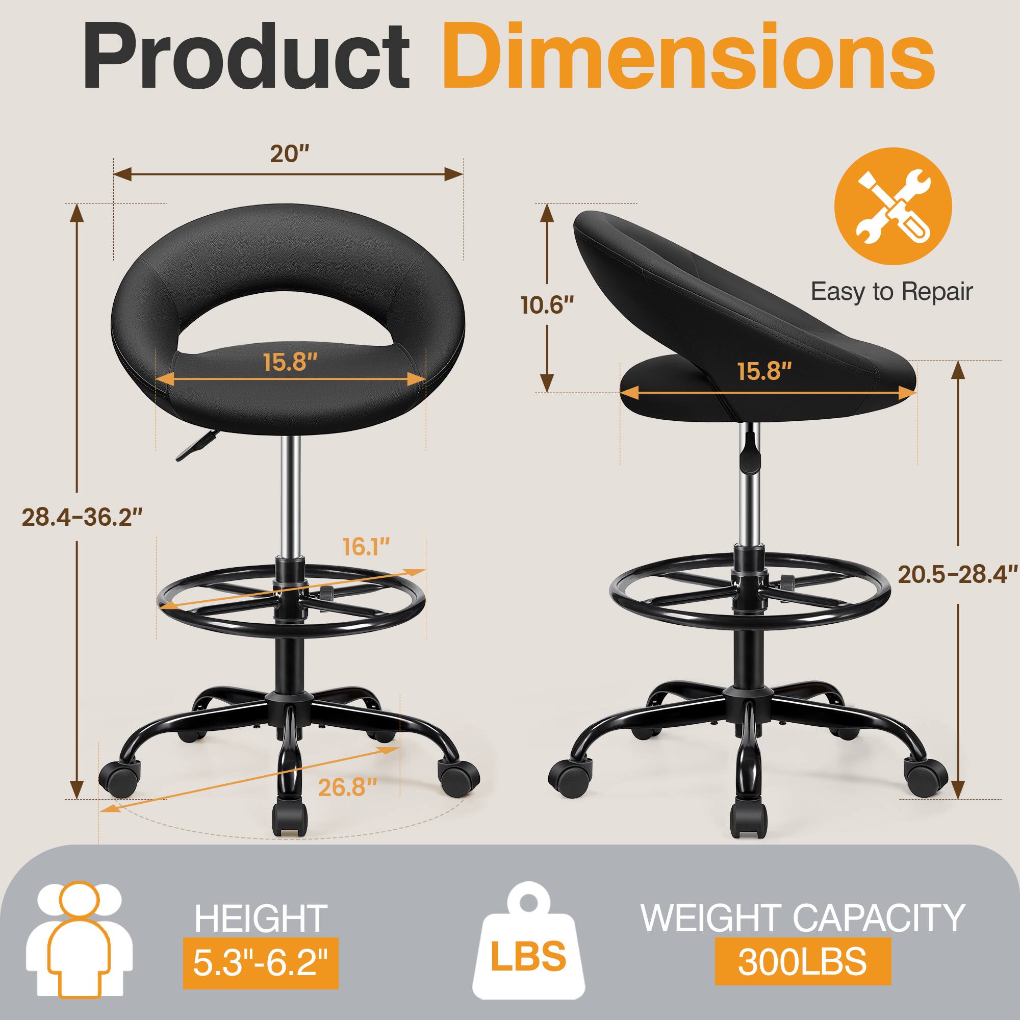 Product Dimensions  
- Width: 20"  
- Depth: 10.6"  
- Seat Width: 15.8"  
- Seat Depth: 15.8"  
- Height Range: 28.4-36.2"  
- Base Diameter: 26.8"  
- Height Adjustment Range: 20.5-28.4"  
- Seat Height: 16.1"  

Easy to Repair  

Height: 5.3"-6.2"  

Weight Capacity: 300LBS