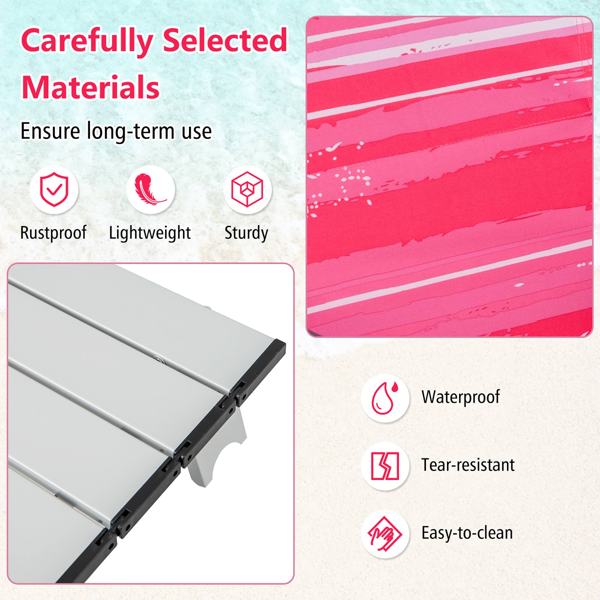 Carefully Selected Materials  
Ensure long-term use  

- Rustproof  
- Lightweight  
- Sturdy  

- Waterproof  
- Tear-resistant  
- Easy-to-clean